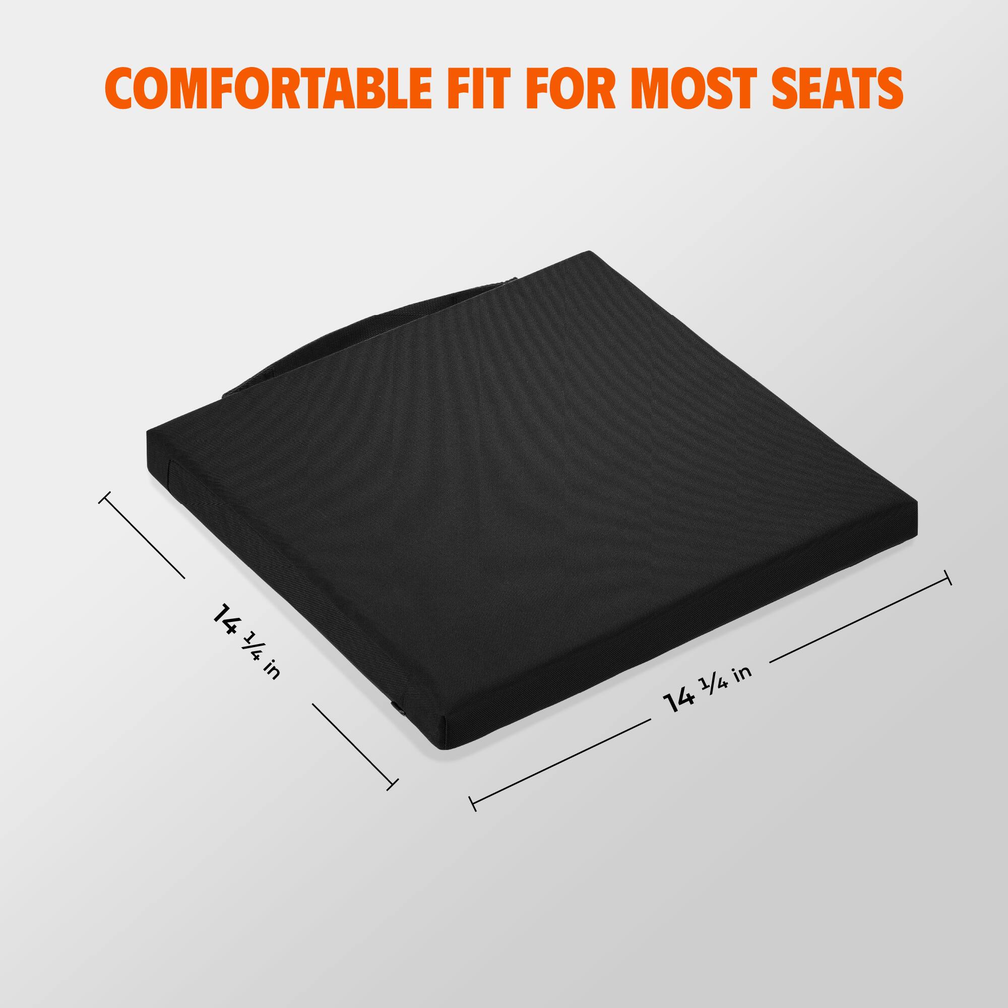 COMFORTABLE FIT FOR MOST SEATS

14 1/4 in

14 1/4 in