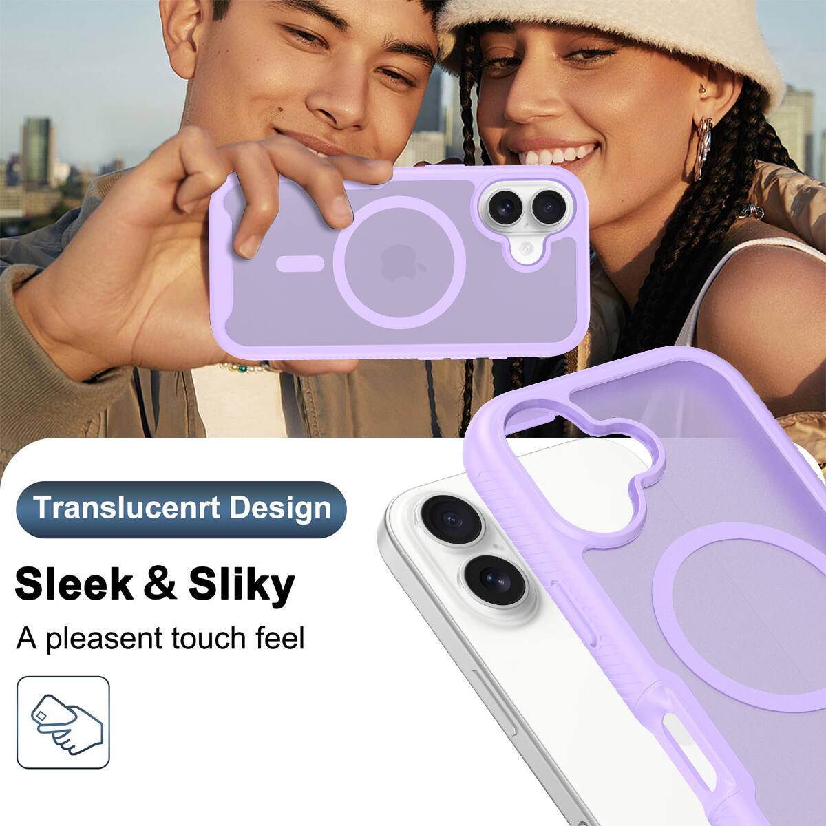 Translucent Design  
Sleek & Silky  
A pleasant touch feel