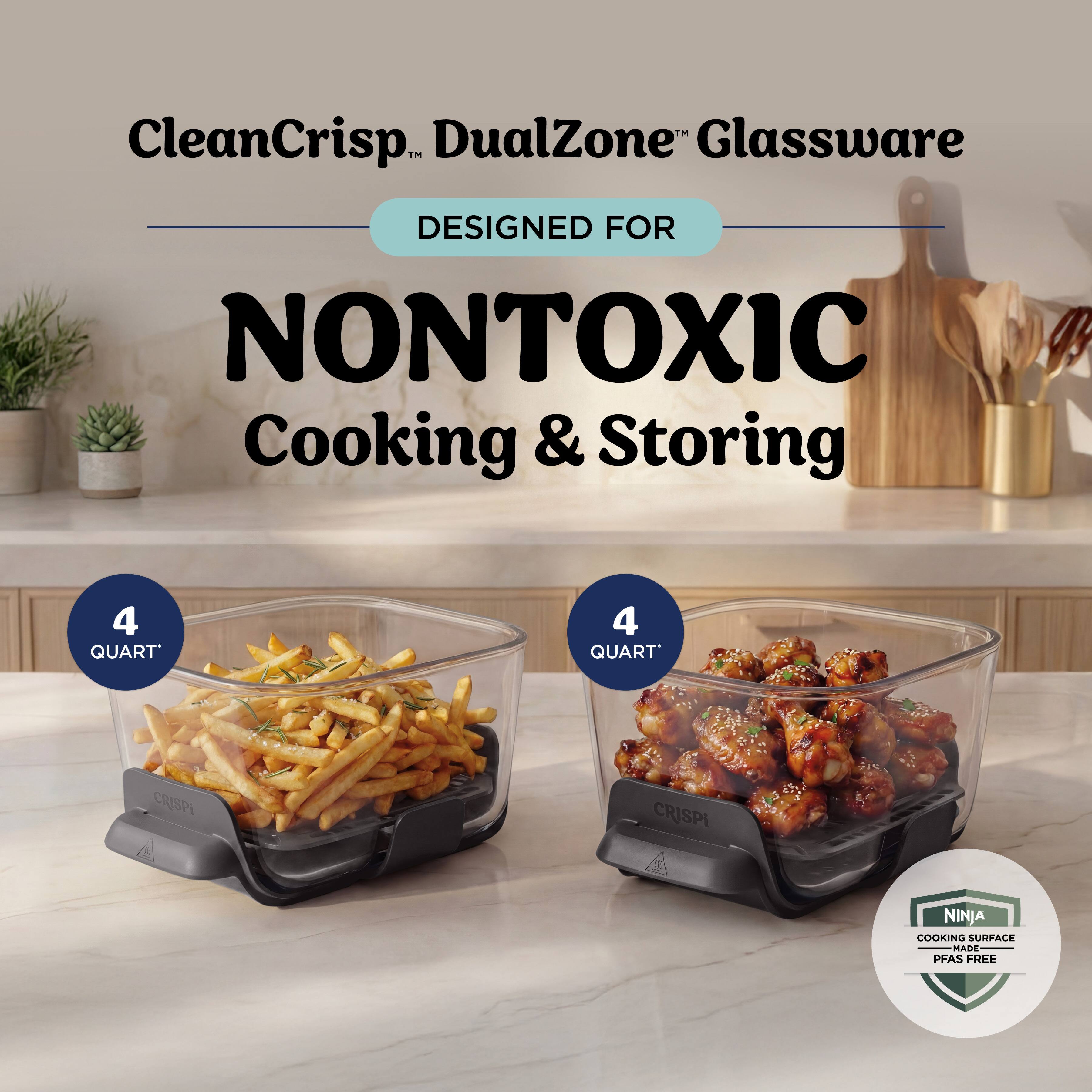 CleanCrisp DualZone Glassware  
DESIGNED FOR  
NONTOXIC Cooking & Storing  
4 QUART  
4 QUART  
CRISPI  
NINJA COOKING SURFACE MADE PFAS FREE