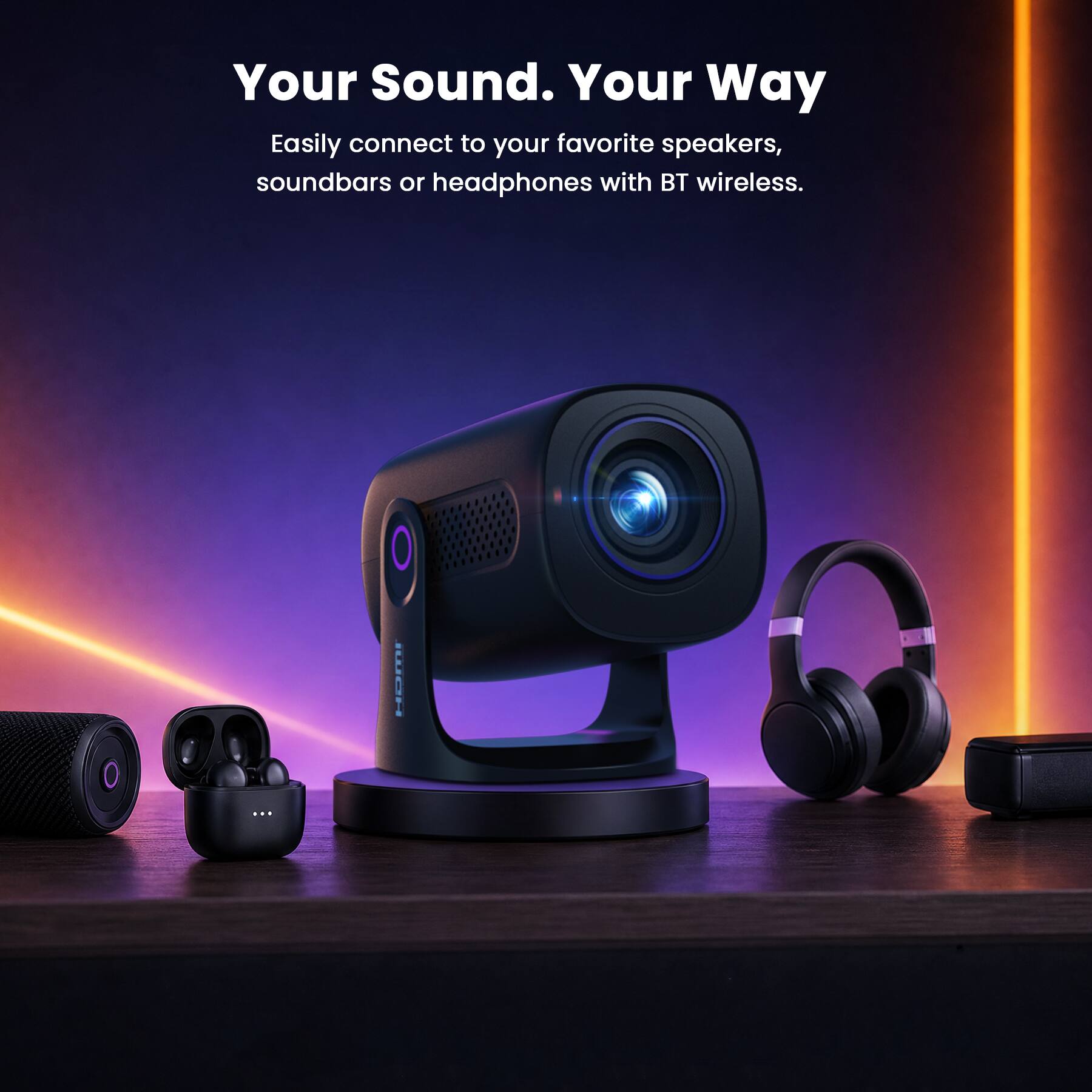 Your Sound. Your Way

Easily connect to your favorite speakers, soundbars or headphones with BT wireless.