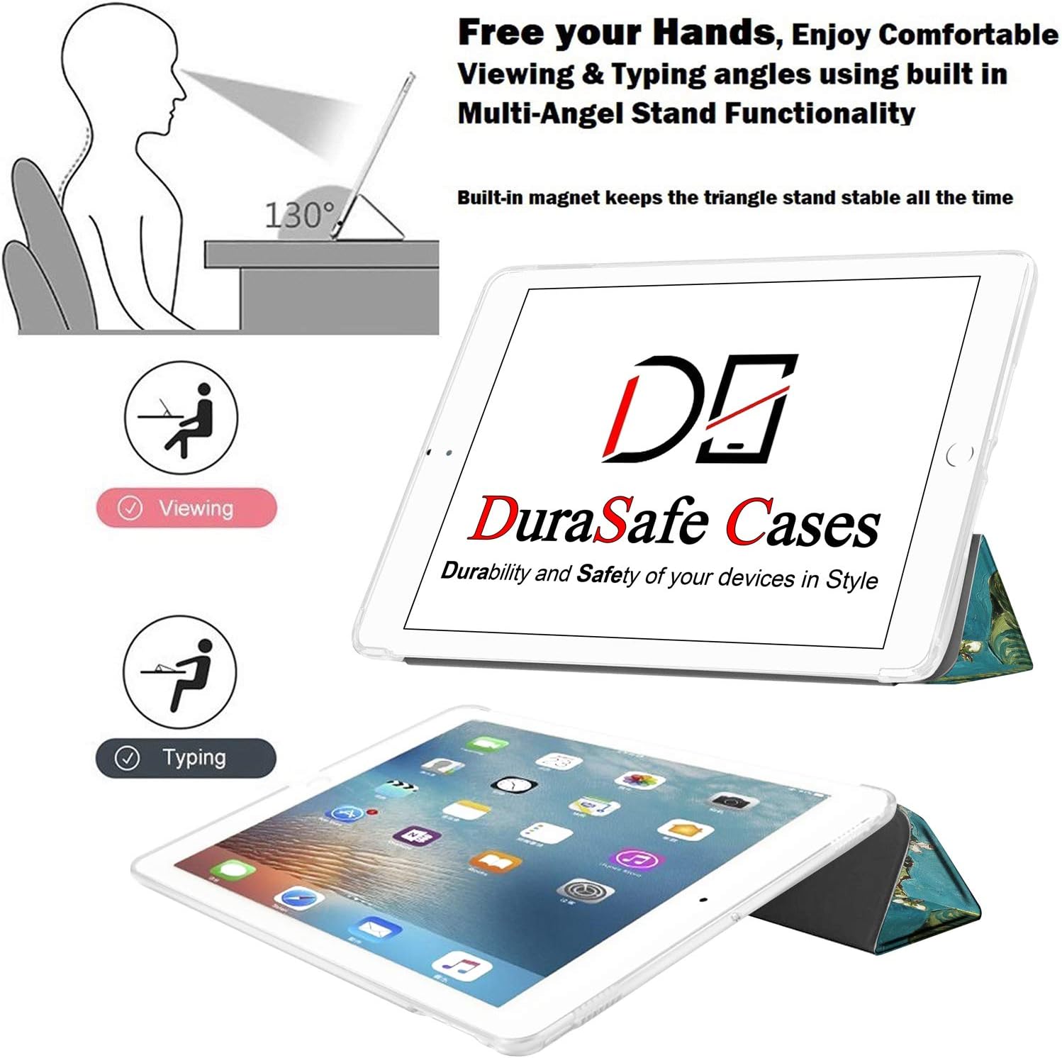 Free your Hands, Enjoy Comfortable Viewing & Typing angles using built in Multi-Angel Stand Functionality

130°

Built-in magnet keeps the triangle stand stable all the time

Viewing

Typing

DD DuraSafe Cases Durability and Safety of your devices in Style