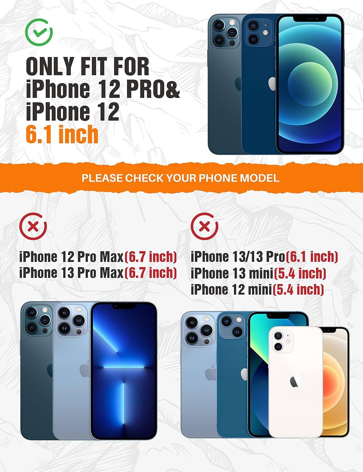 ONLY FIT FOR iPhone 12 PRO& iPhone 12 6.1 inch
PLEASE CHECK YOUR PHONE MODEL
X iPhone 12 Pro Max (6.7 inch)
X iPhone 13/13 Pro (6.1 inch)
X iPhone 13 Pro Max (6.7 inch)
X iPhone 13 mini (5.4 inch)
X iPhone 12 mini (5.4 inch)