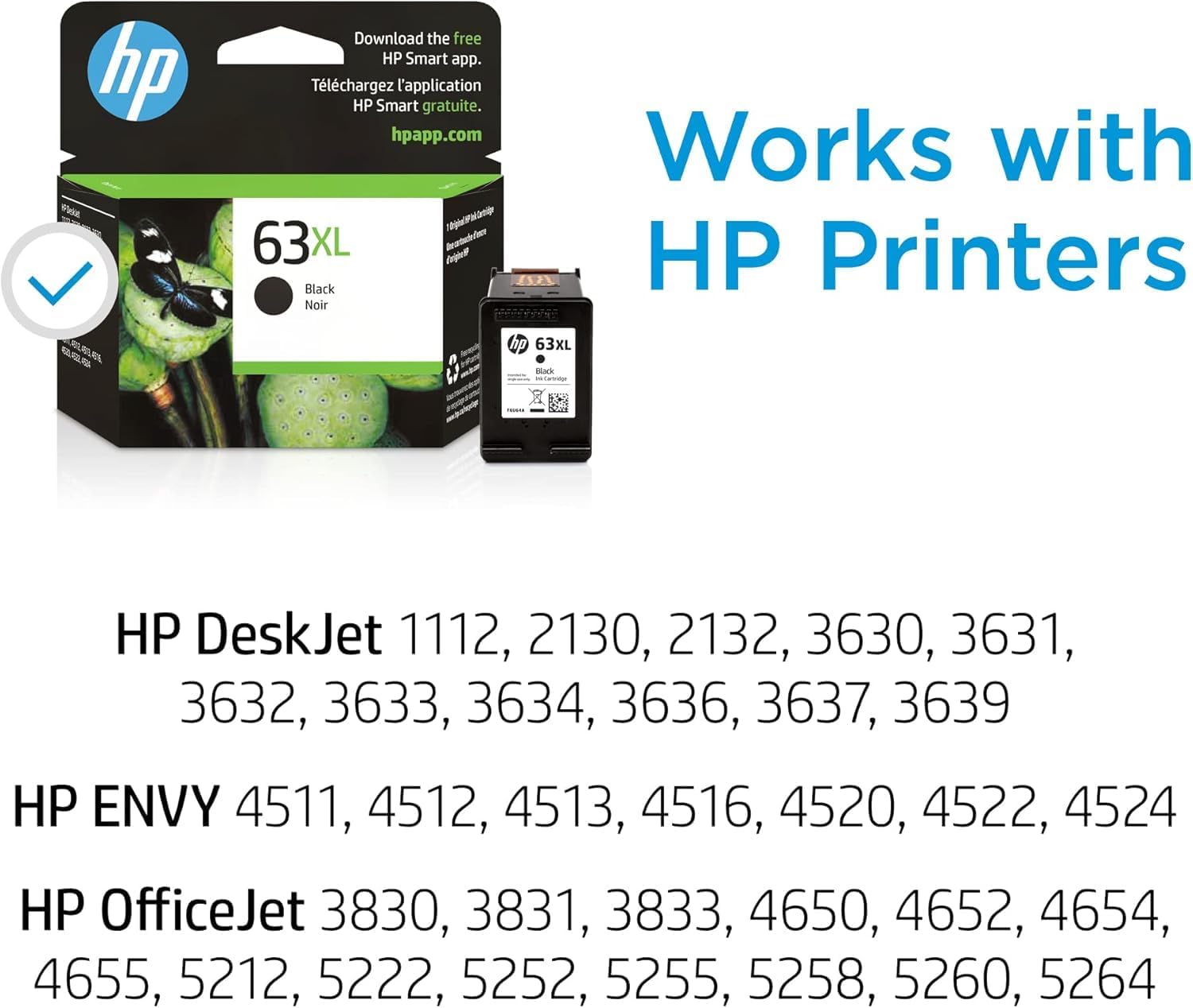Download the free HP Smart app.  
Téléchargez l'application HP Smart gratuite.  
hpapp.com  

Works with  
HP Printers  

HP DeskJet 1112, 2130, 2132, 3630, 3631, 3632, 3633, 3634, 3636, 3637, 3639  
HP ENVY 4511, 4512, 4513, 4516, 4520, 4522, 4524  
HP OfficeJet 3830, 3831, 3833, 4650, 4652, 4654, 4655, 5212, 5222, 5252, 5255, 5258, 5260, 5264