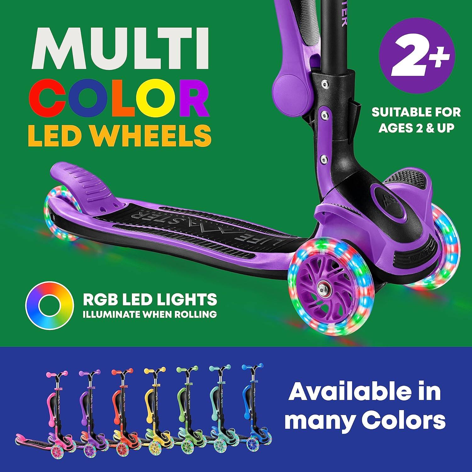 MULTI COLOR LED WHEELS

2+  
SUITABLE FOR AGES 2 & UP

RGB LED LIGHTS  
ILLUMINATE WHEN ROLLING

Available in many Colors