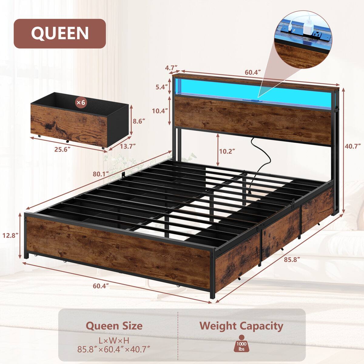 QUEEN  
4.7" 60.4" 5.4" x6 x 10.4" 8.6" 25.6" 13.7" 10.2" 40.7" 80.1" 12.8" 85.8" 60.4"  
Queen Size LxWxH: 85.8" x 60.4" x 40.7"  
Weight Capacity: 1000 lbs