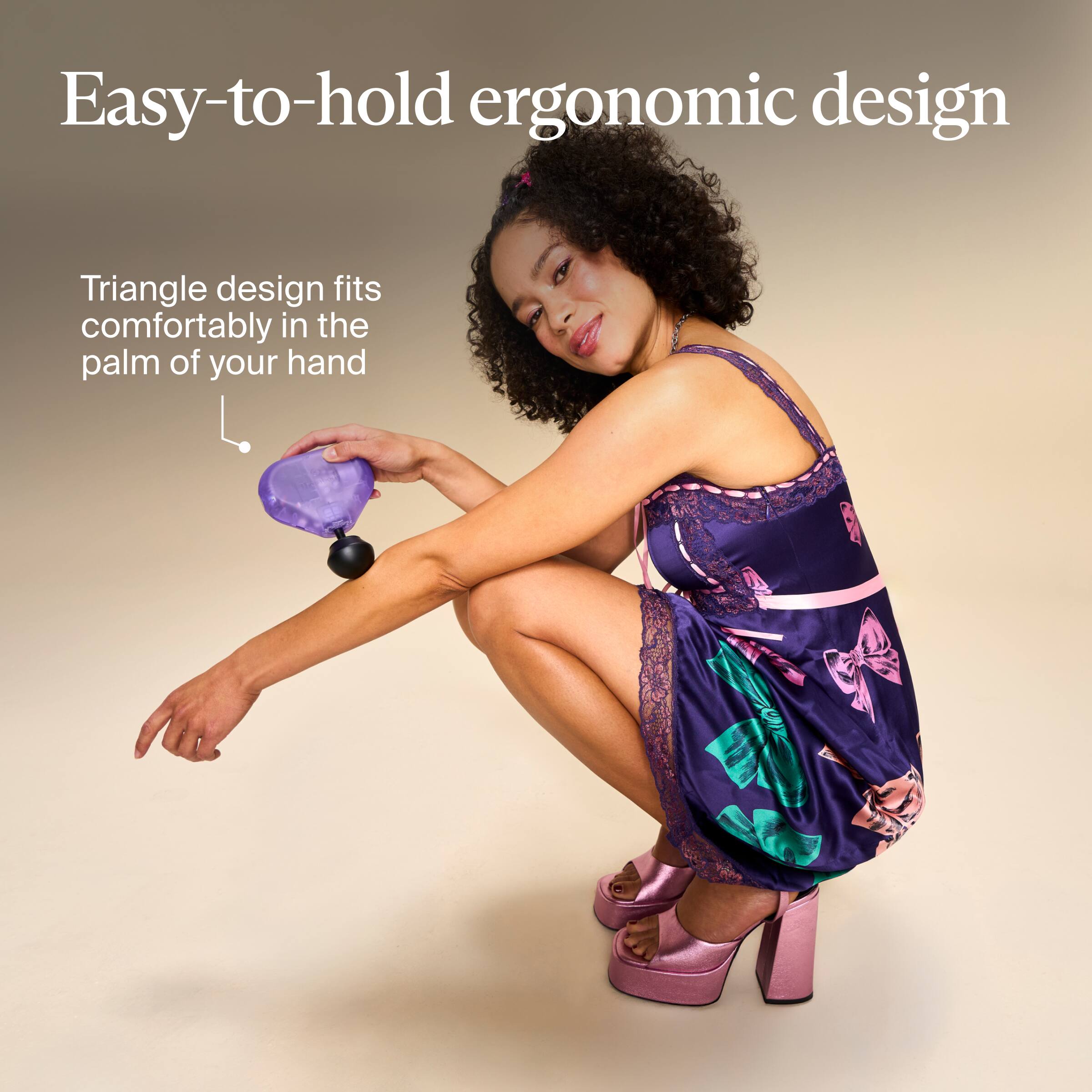 Easy-to-hold ergonomic design  
Triangle design fits comfortably in the palm of your hand