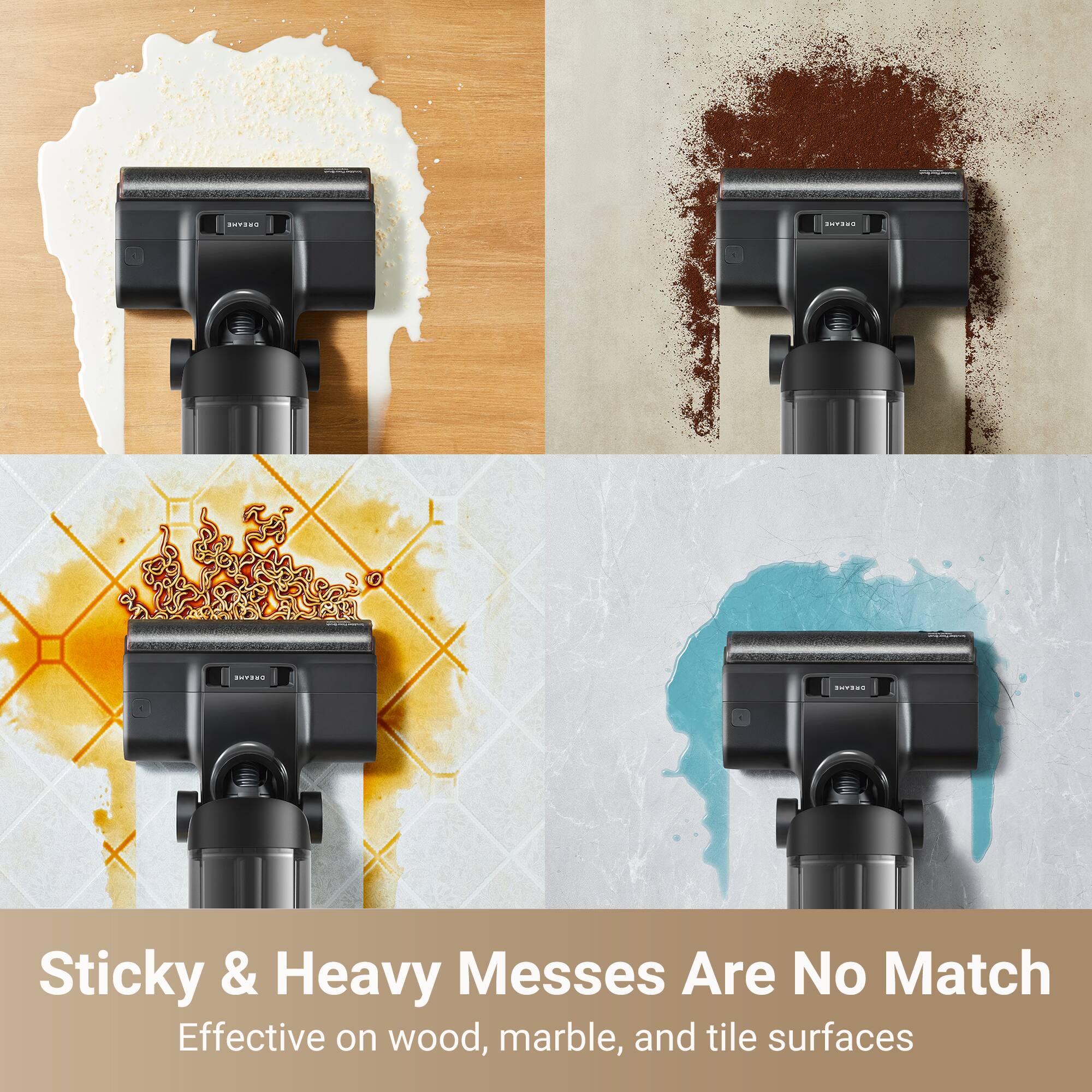 Sticky & Heavy Messes Are No Match  
Effective on wood, marble, and tile surfaces