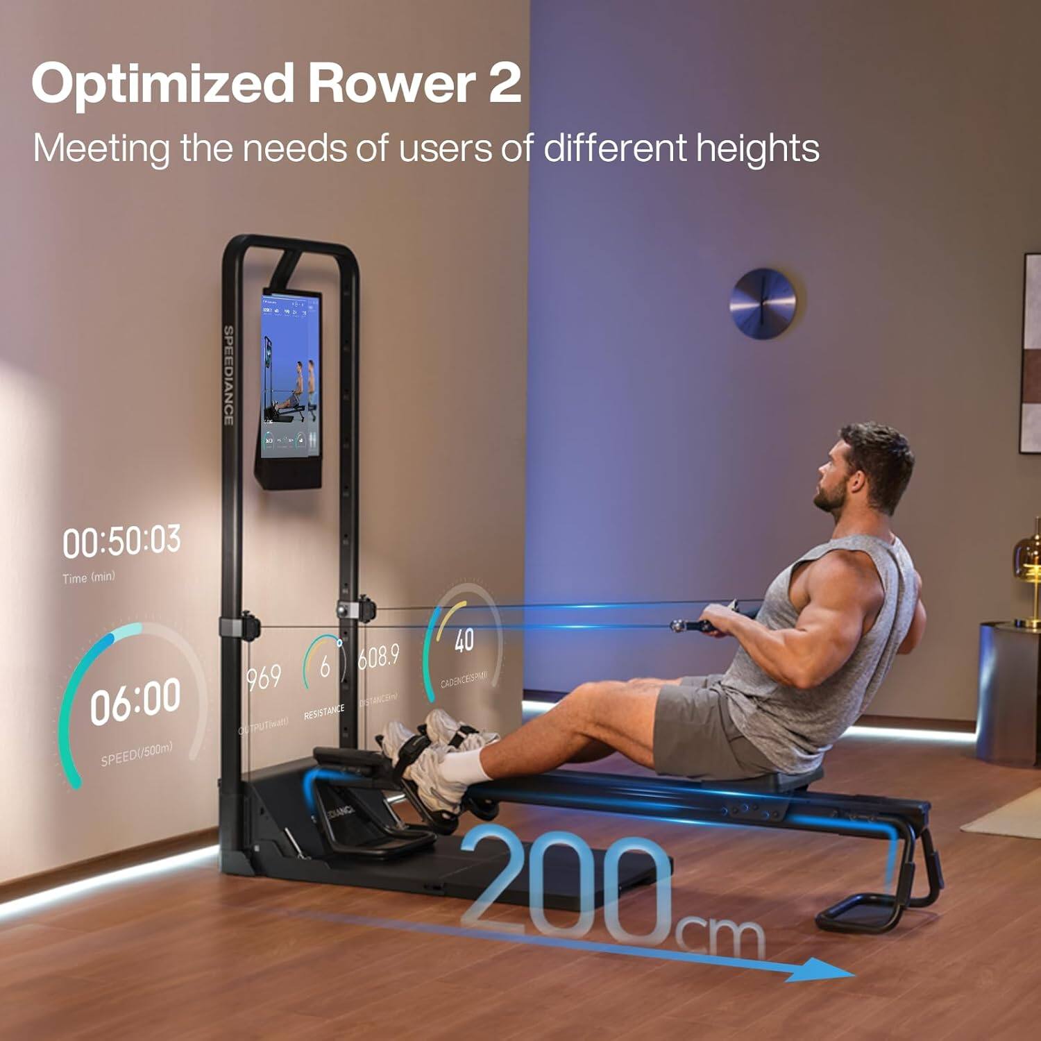 Optimized Rower 2  
Meeting the needs of users of different heights  

00:50:03  
Time (min)  

06:00  
SPEED/500m  

969  
CADENCE/SPM  

608.9  
DISTANCE  

40  
RESISTANCE  

200cm