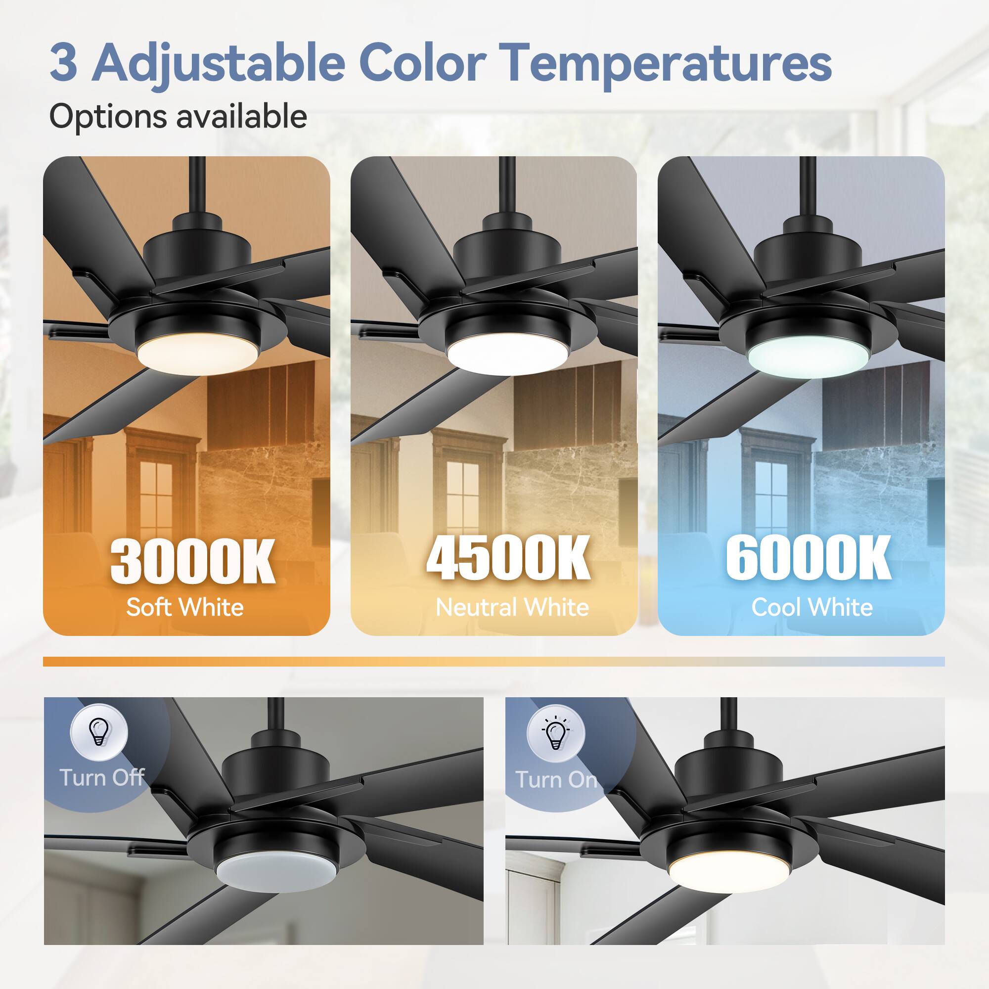 3 Adjustable Color Temperatures Options available
3000K Soft White
4500K Neutral White
6000K Cool White
Turn Off
Turn On