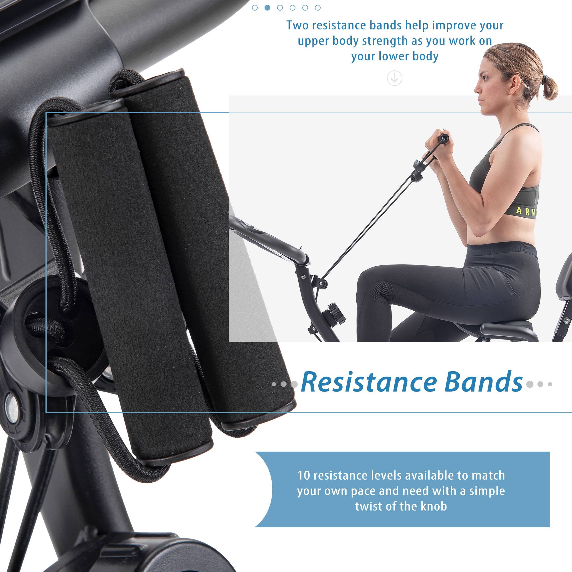 Two resistance bands help improve your upper body strength as you work on your lower body.

Resistance Bands

10 resistance levels available to match your own pace and need with a simple twist of the knob.