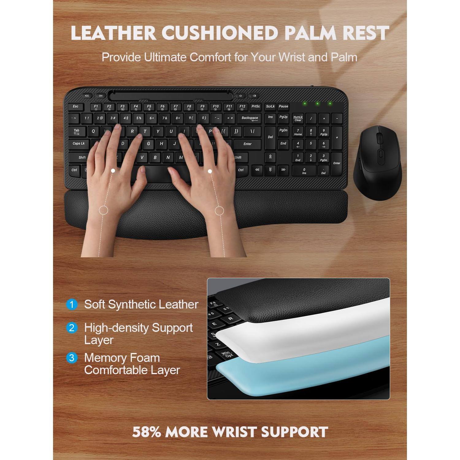LEATHER CUSHIONED PALM REST  
Provide Ultimate Comfort for Your Wrist and Palm

1. Soft Synthetic Leather
2. High-density Support Layer
3. Memory Foam Comfortable Layer

58% MORE WRIST SUPPORT