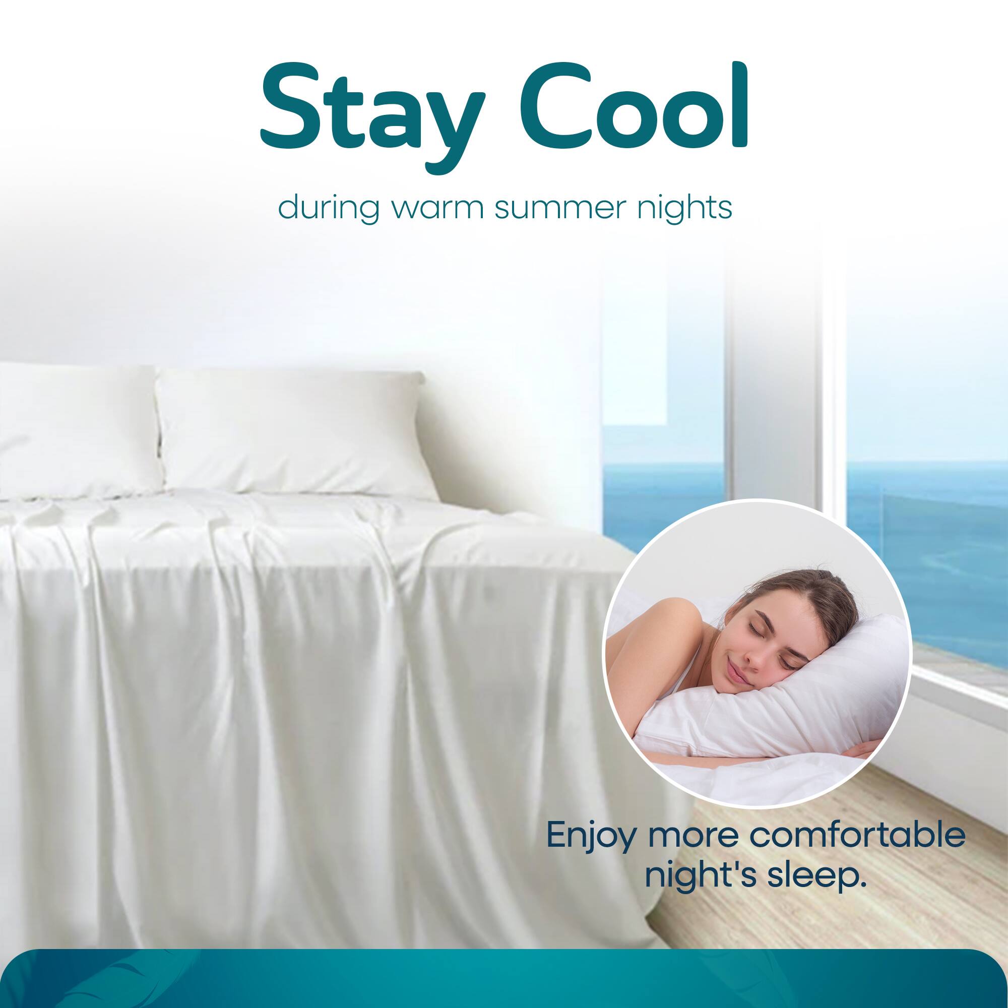 Stay Cool  
during warm summer nights  

Enjoy more comfortable night's sleep.