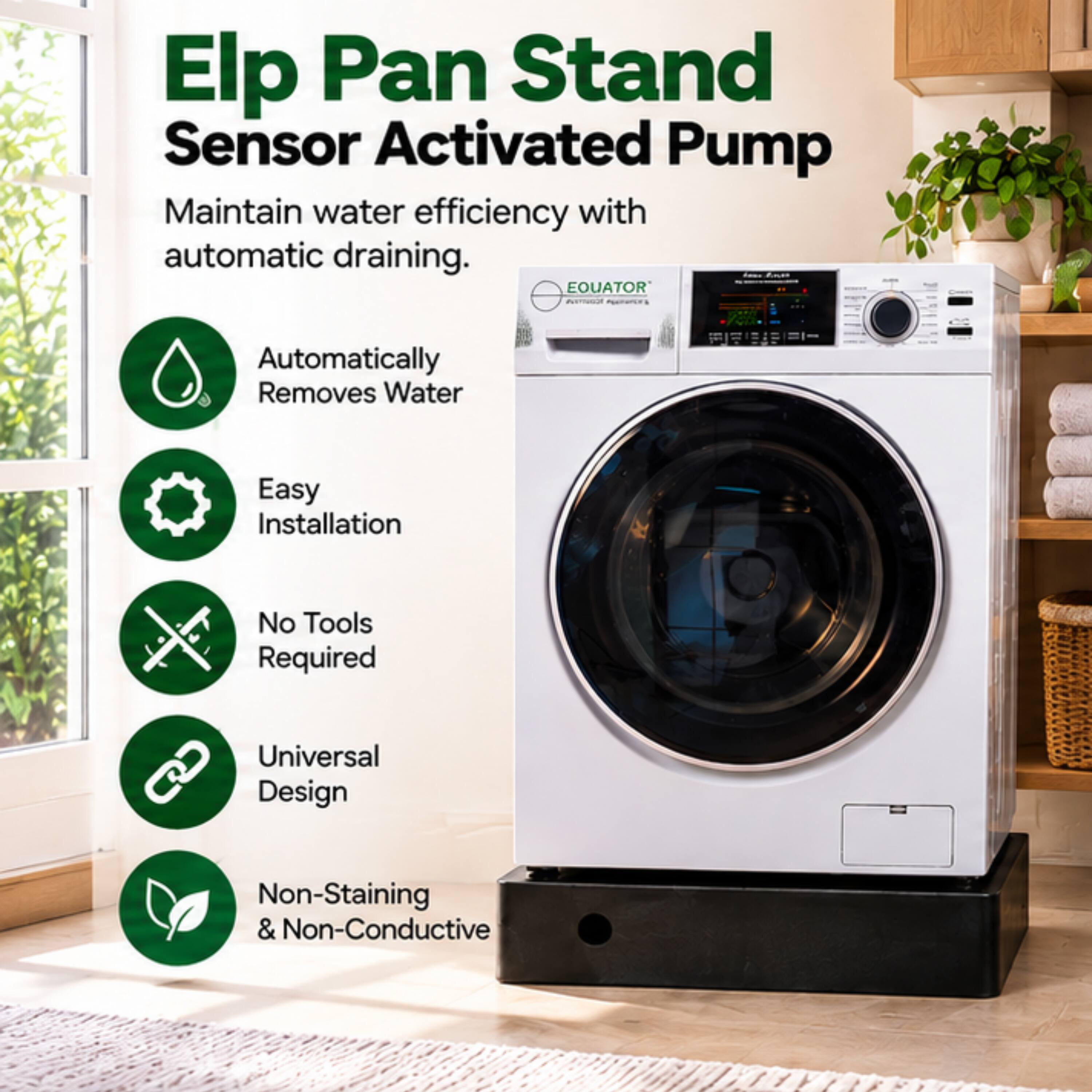 Elp Pan Stand Sensor Activated Pump  
Maintain water efficiency with automatic draining.  

AMAR EQUATOR ICOUTTIVA Appliances  

- Automatically Removes Water  
- Easy Installation  
- No Tools Required  
- Universal Design  
- Non-Staining & Non-Conductive