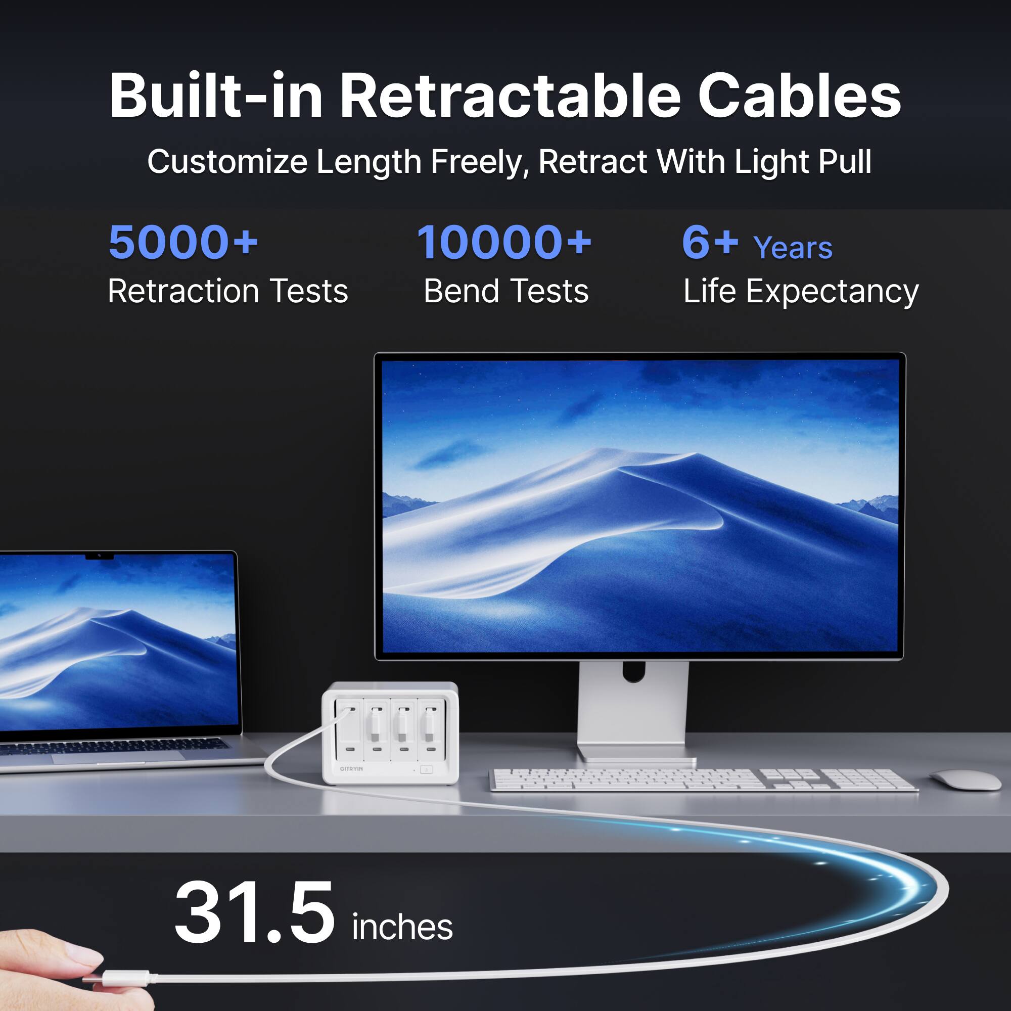 Built-in Retractable Cables, Customize Length Freely, Retract With Light Pull, 5000+ Retraction Tests, 10000+ Bend Tests, 6+ Years Life Expectancy, 31.5 inches