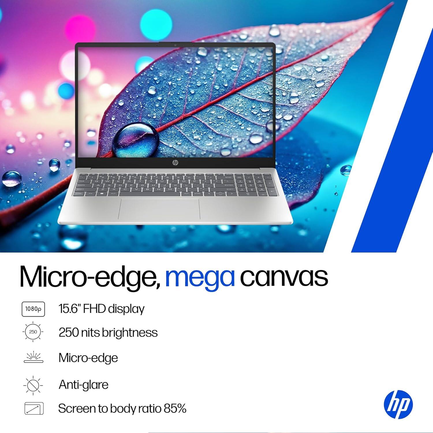 Micro-edge, mega canvas  
15.6" FHD display  
250 nits brightness  
Micro-edge  
Anti-glare  
Screen to body ratio 85%  
hp