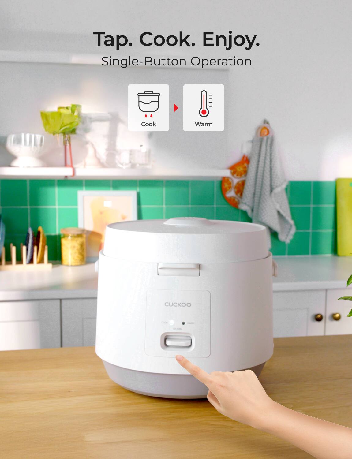 Tap. Cook. Enjoy.  
Single-Button Operation  
Cook  
Warm
