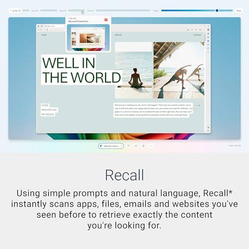 June 1  
WELL IN THE WORLD YOGA MEDITATION RETREATS  

Recall  
Using simple prompts and natural language, Recall* instantly scans apps, files, emails, and websites you've seen before to retrieve exactly the content you're looking for.