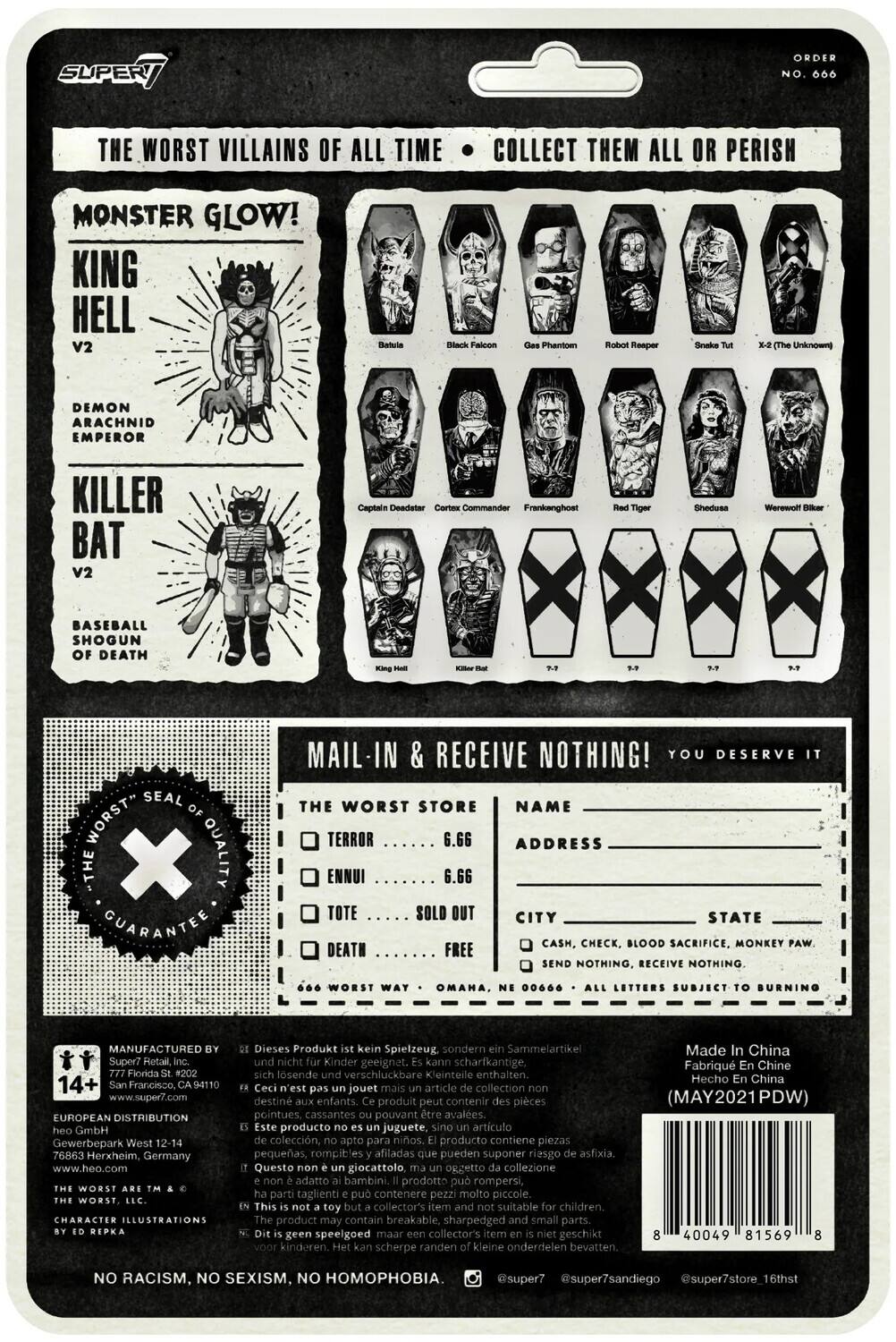 The text on the image can be grouped and corrected as follows:

---

**Title:**
- The Worst Villains of All Time - Collect Them All or Perish

**Characters:**
- Monster Glow!
  - King Hell V2
  - Demon Arachnid Emperor
  - Killer Bat V2
  - Baseball Shogun of Death Seal
  - Phantoen Reaper (The Unknown)
  - Black Falcon
  - Gas Phantom
  - Robot Reaper
  - Snake Tu
  - X-6 (The Unknown)
  - Captain Deadater
  - Commander Frankenghost
  - Red Tiger
  - Shedusa
  - Werewolf Bike

**Order Information:**
- Mail-in & Receive Nothing! You Deserve the Worst
- Store Name: Terror 6.66
- Address: Ennui 6.66
- City, State: Omaha, Nebraska
- Payment Options: Cash, Check, Blood Sacrifice
- Free Send Nothing, Receive Nothing

**Manufacturing and Distribution:**
- Super7 Retail, 777 Florida St. #202, San Francisco, CA 94110, USA
- European Distribution GmbH, Gewerbepark West 12-14, 76863 Herxheim, Germany
- Made in China

**Additional Information:**
- This product is a collectible, not suitable for children.
- Contains small parts that could be a choking hazard.
- No racism, no sexism, no homophobia.

**Contact Information:**
- Super7.com
- @super7store
- @beavertansdego

---

This corrected text organizes the information into categories for clarity.