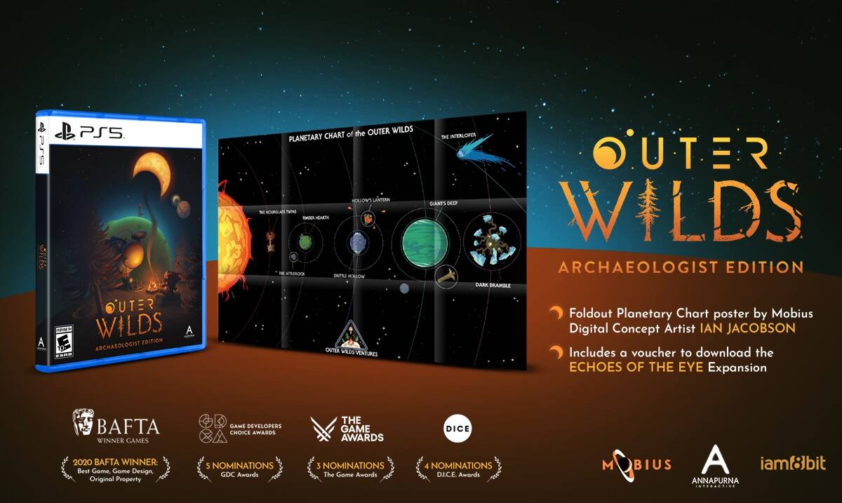 Outer Wilds Archaeologist Edition:
* Includes a voucher to download the Echoes of the Eye Expansion
* Foldout Planetary Chart poster by Mobius Digital Concept Artist Ian Jacobson
* BAFTA Winner: Best Game, Game Design, Original Property
* Game Developers Choice Awards: 5 Nominations
* The Game Awards: 3 Nominations
* DICE Awards: 4 Nominations
* Annapurna Interactive