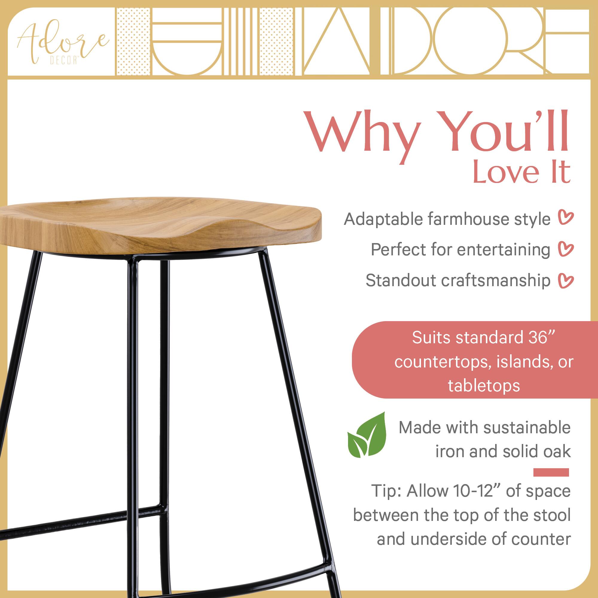 Adore Decor

Why You'll Love It

- Adaptable farmhouse style
- Perfect for entertaining
- Standout craftsmanship

Suits standard 36" countertops, islands, or tabletops

Made with sustainable iron and solid oak

Tip: Allow 10-12" of space between the top of the stool and underside of counter