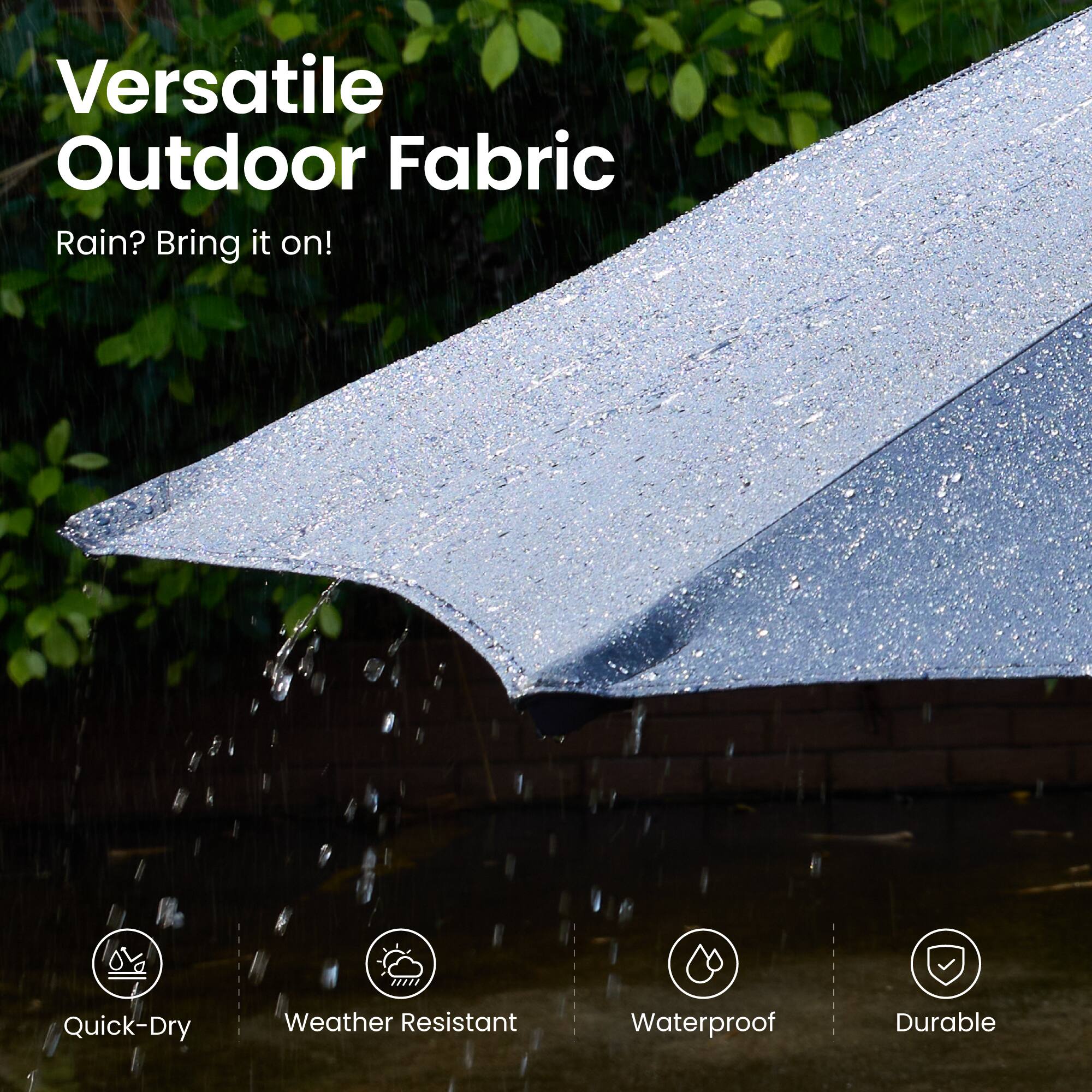 Versatile Outdoor Fabric  
Rain? Bring it on!  

- Quick-Dry  
- Weather Resistant  
- Waterproof  
- Durable