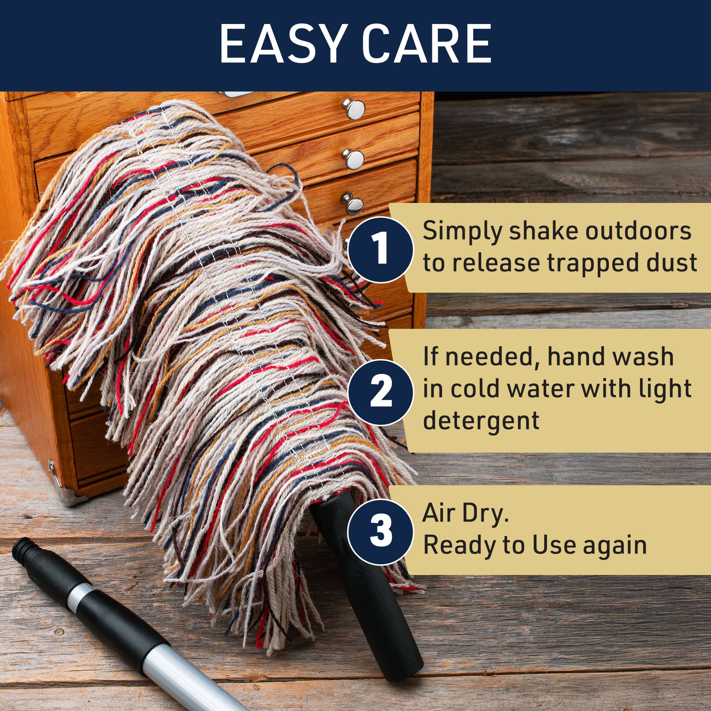 EASY CARE

1. Simply shake outdoors to release trapped dust
2. If needed, hand wash in cold water with light detergent
3. Air Dry. Ready to Use again