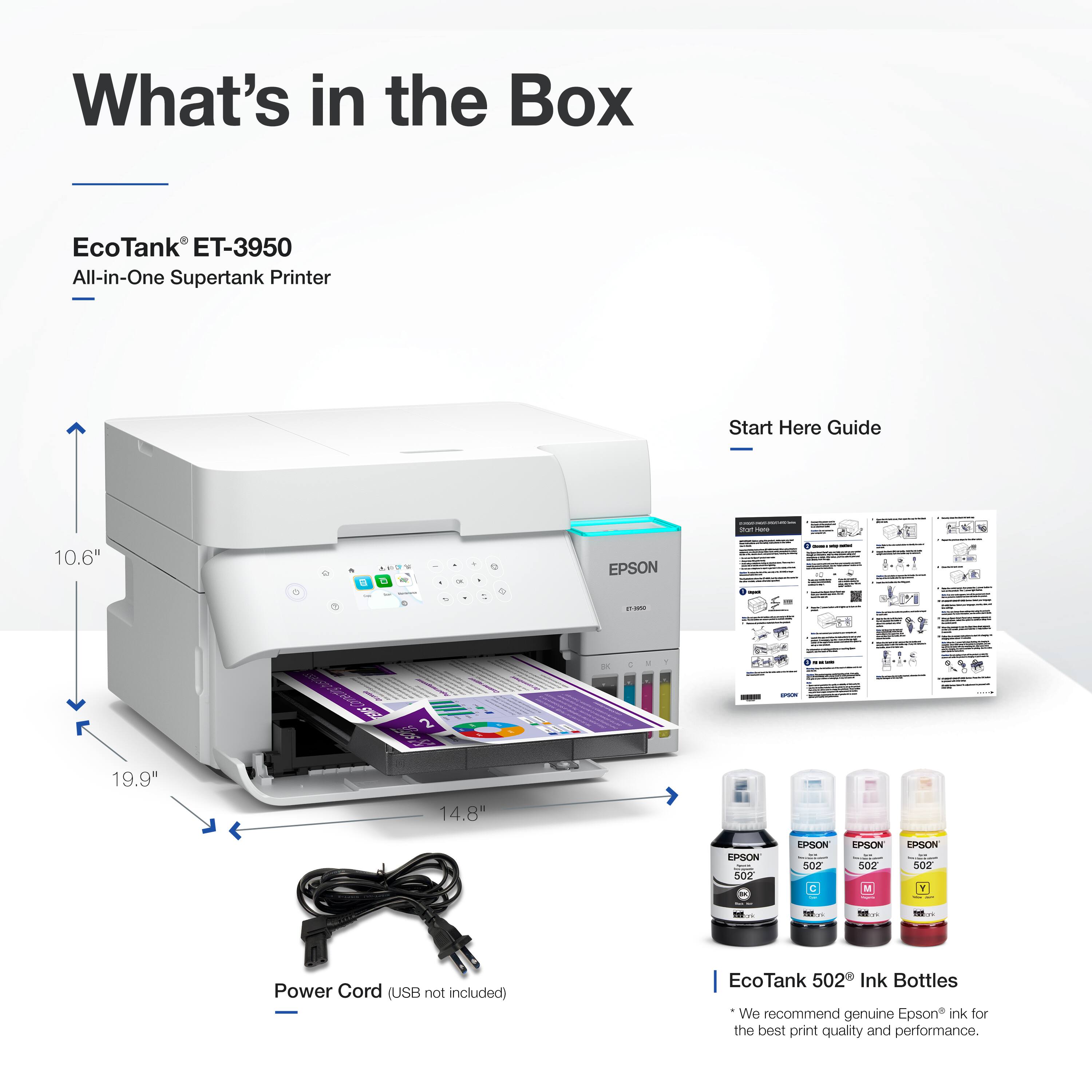 What's in the Box

EcoTank ET-3950
All-in-One Supertank Printer
Start Here Guide

10.6"
19.9"
14.8"

Power Cord (USB not included)

EcoTank 502 Ink Bottles
We recommend genuine Epson ink for the best print quality and performance.