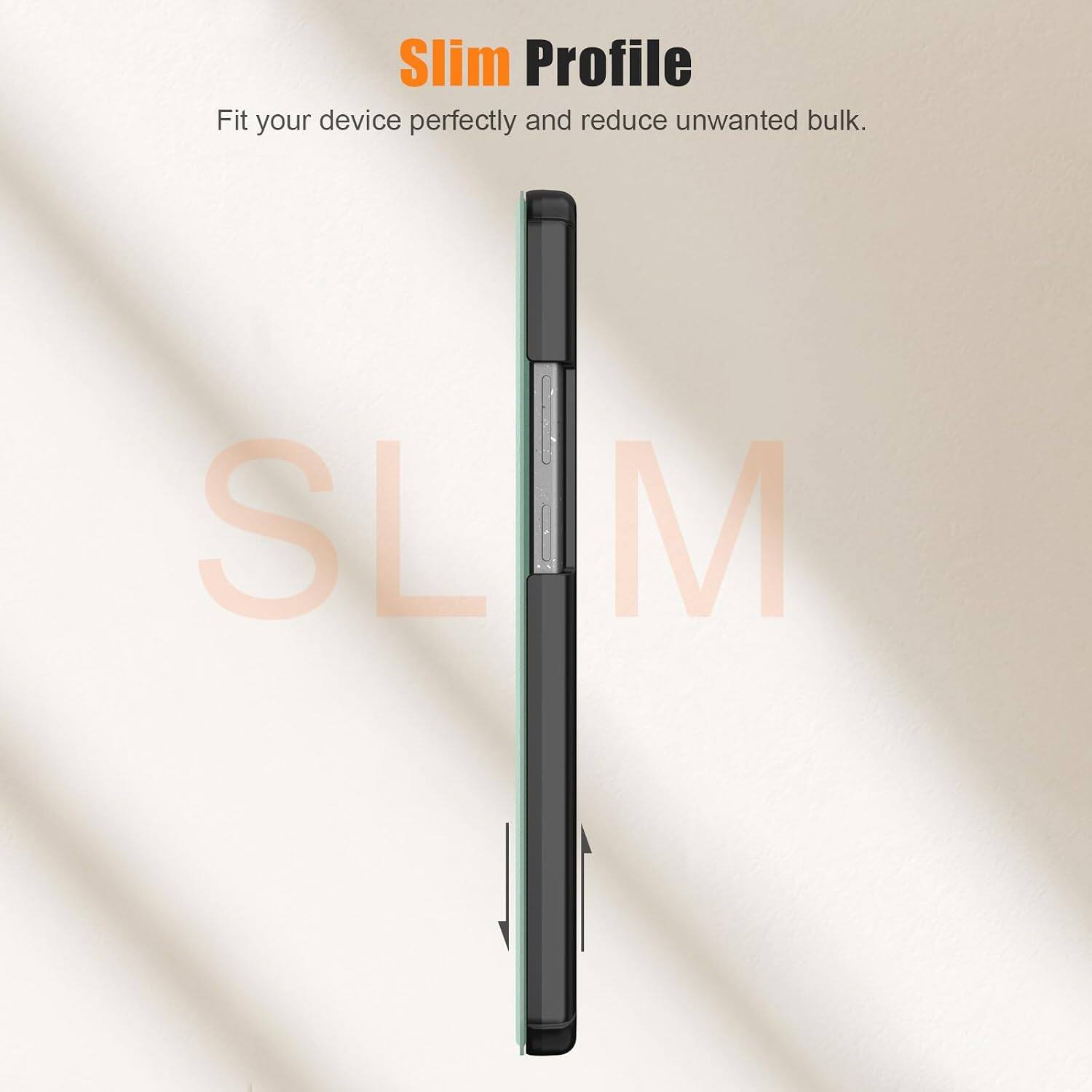 Slim Profile  
Fit your device perfectly and reduce unwanted bulk.