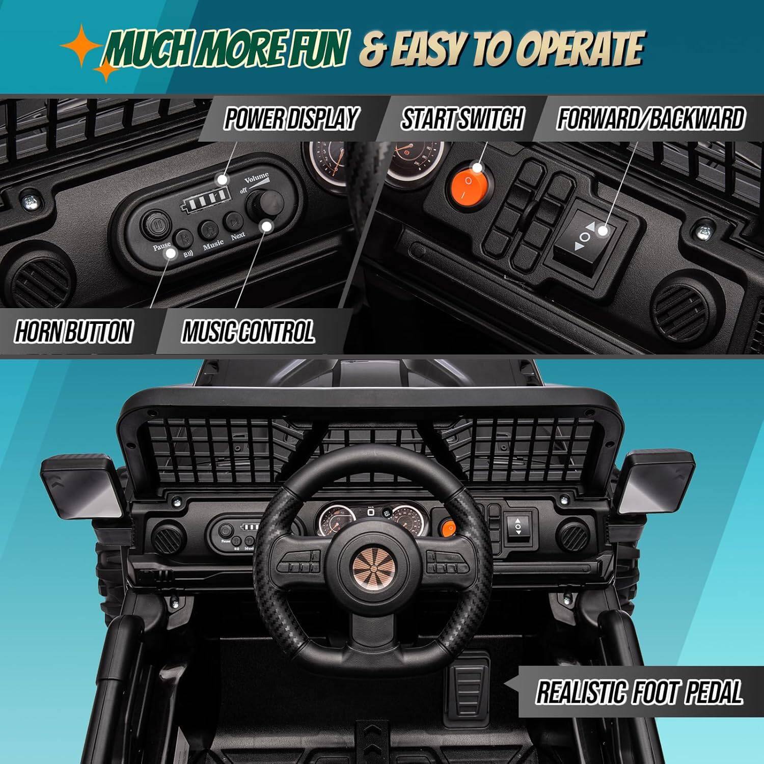 MUCH MORE FUN & EASY TO OPERATE

- POWER DISPLAY
- START SWITCH
- FORWARD/BACKWARD
- HORN BUTTON
- MUSIC CONTROL
- REALISTIC FOOT PEDAL