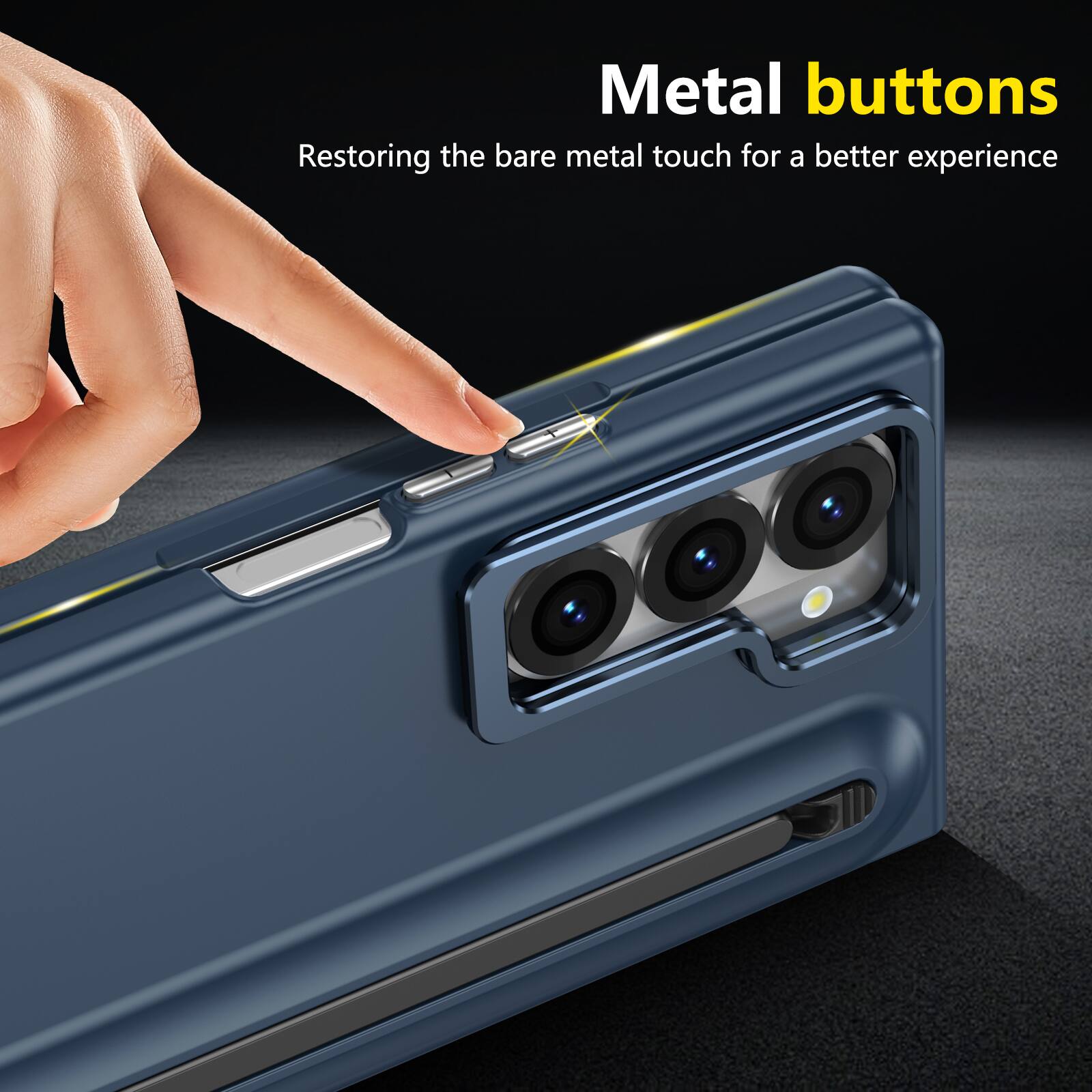 Metal buttons  
Restoring the bare metal touch for a better experience