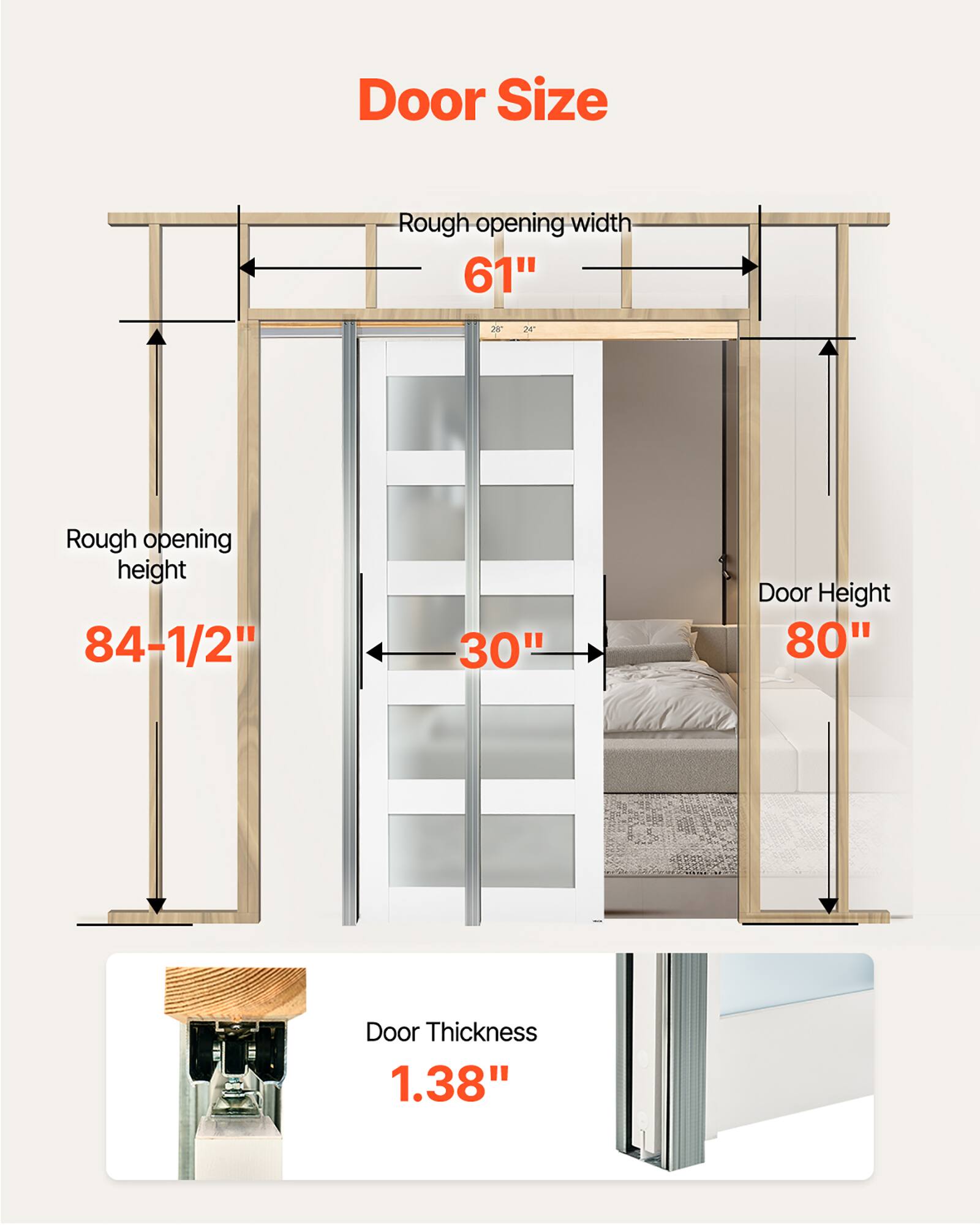 Door Size  
Rough opening width: 61"  
Rough opening height: 84-1/2"  
Door Height: 80"  
Door Thickness: 1.38"