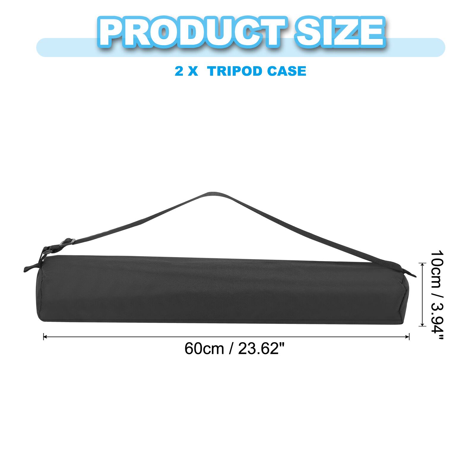PRODUCT SIZE  
2 X TRIPOD CASE  
60cm / 23.62"  
10cm / 3.94"