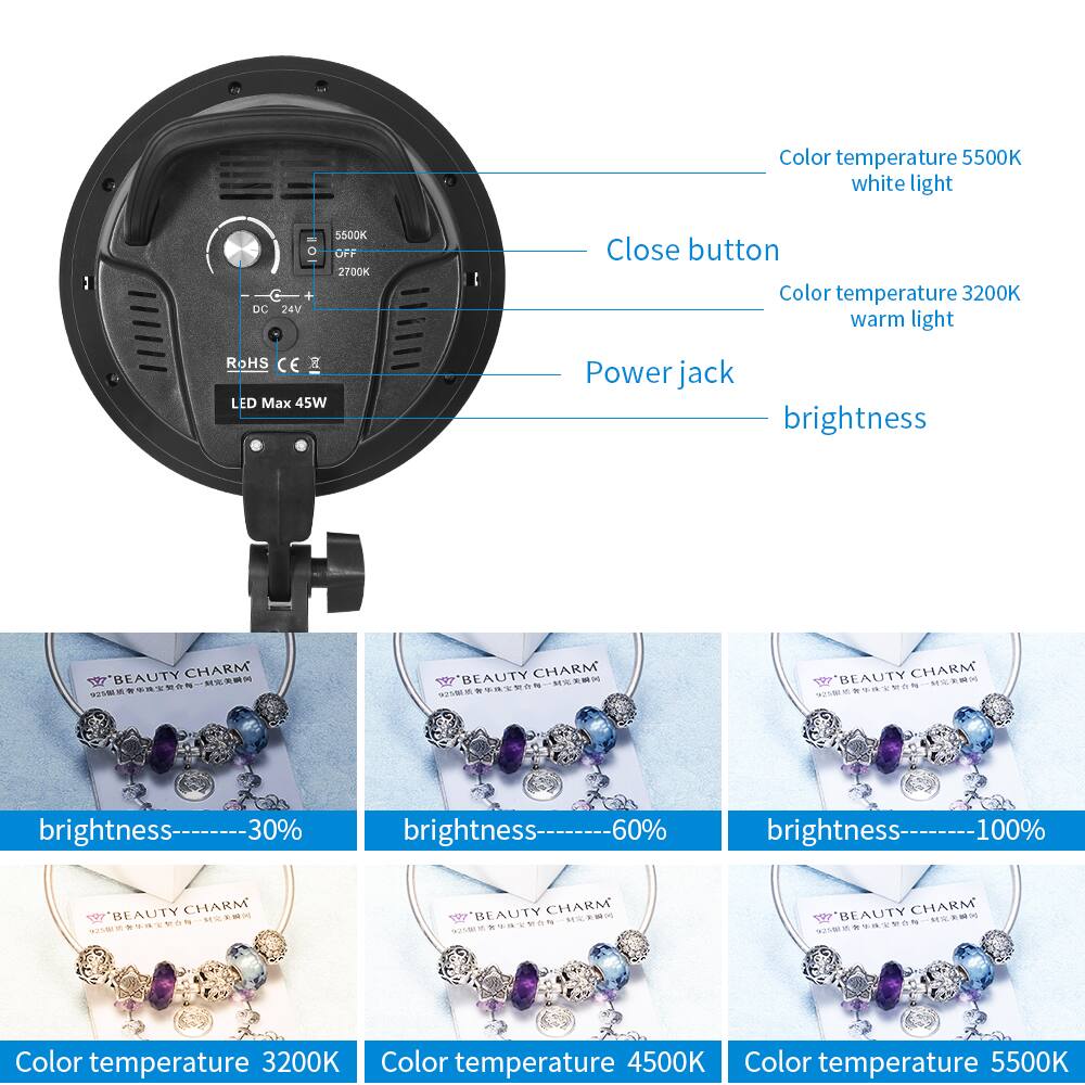 Color temperature 5500K white light  
DC 24V  
5500K OFF 2700K  
Close button  
Color temperature 3200K warm light  
RoHS CE LED Max 45W  
Power jack  
brightness  
BEAUTY CHARM 925  
brightness-----30%  
brightness-----60%  
brightness-----100%  
Color temperature 3200K  
Color temperature 4500K  
Color temperature 5500K