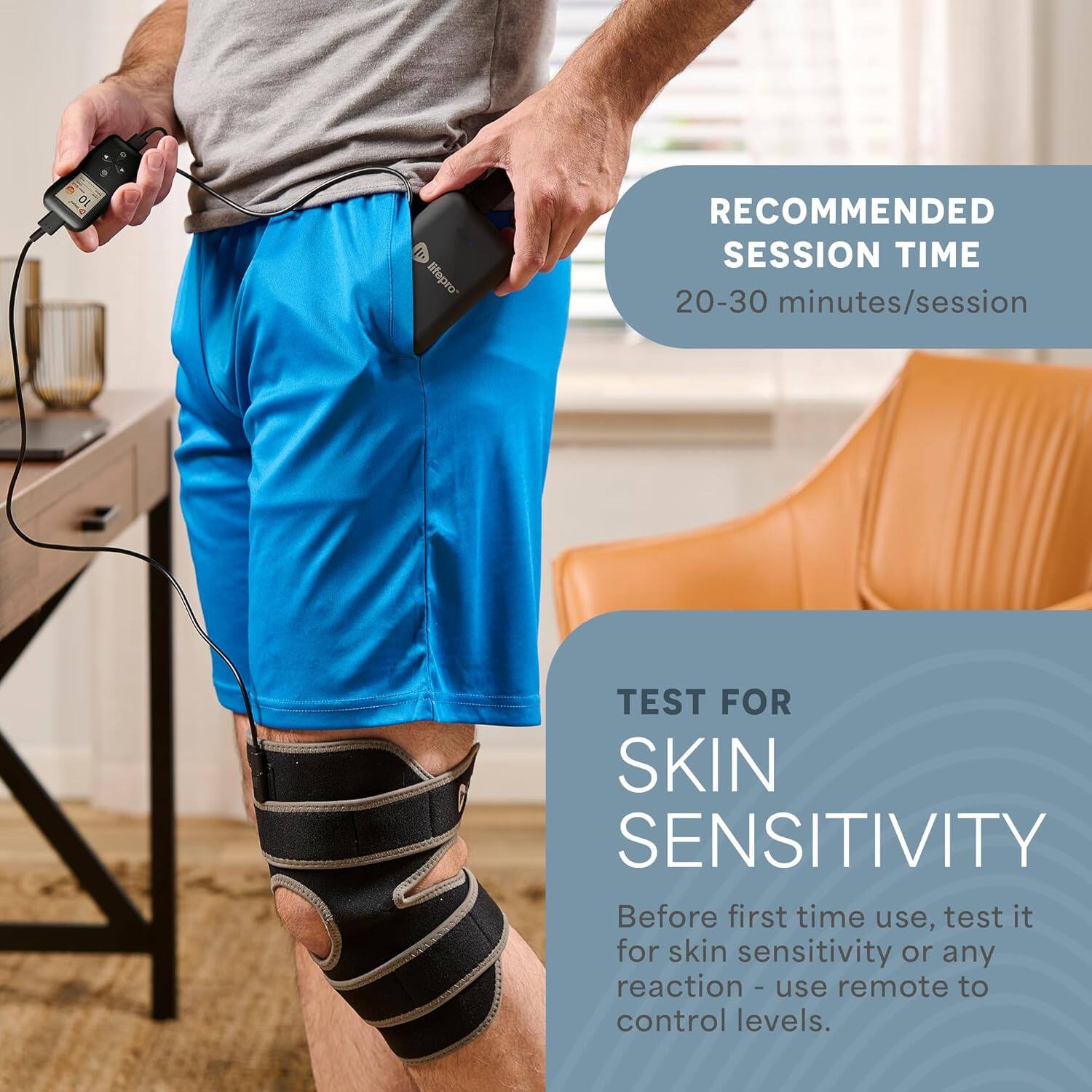 RECOMMENDED SESSION TIME  
20-30 minutes/session  

TEST FOR SKIN SENSITIVITY  
Before first time use, test it for skin sensitivity or any reaction - use remote to control levels.