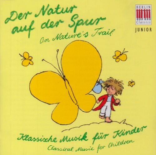 Der Natur auf der Spur  
On Nature's Trail  

Klassische Musik für Kinder  
Classical Music for Children  

BERLIN CLASSICS  
JUNIOR