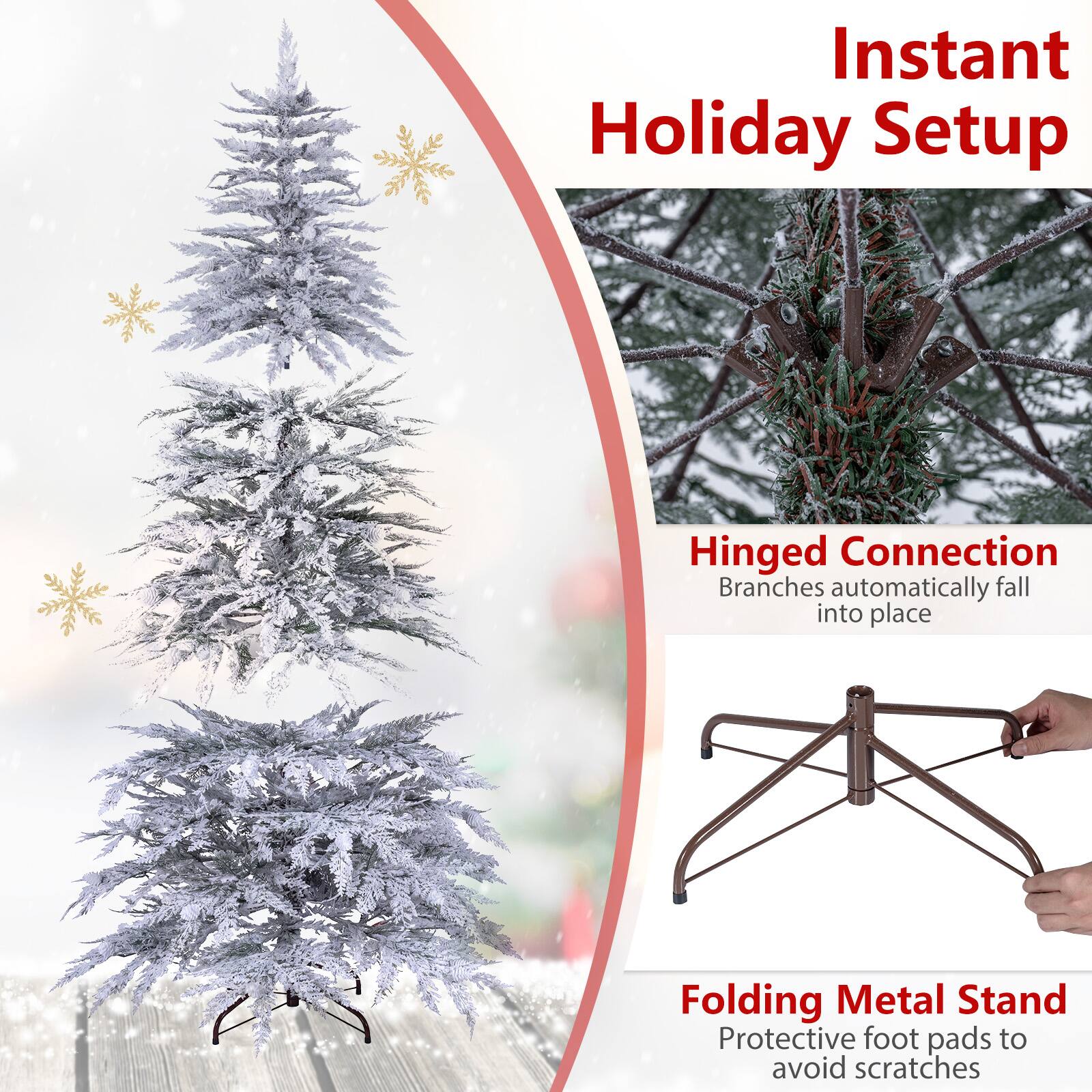 Instant Holiday Setup

Hinged Connection  
Branches automatically fall into place

Folding Metal Stand  
Protective foot pads to avoid scratches