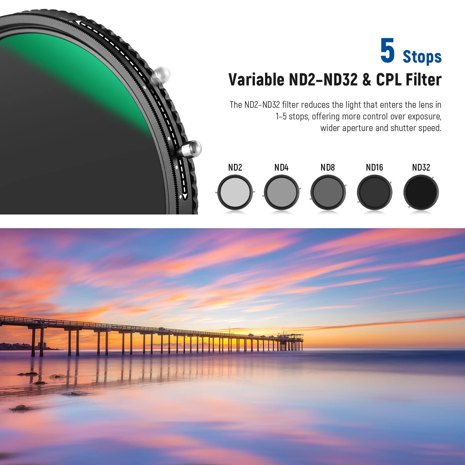 5 Stops Variable ND2-ND32 & CPL Filter

The ND2-ND32 filter reduces the light that enters the lens in 1-5 stops, offering more control over exposure, wider aperture and shutter speed.

ND2 ND4 ND8 ND16 ND32