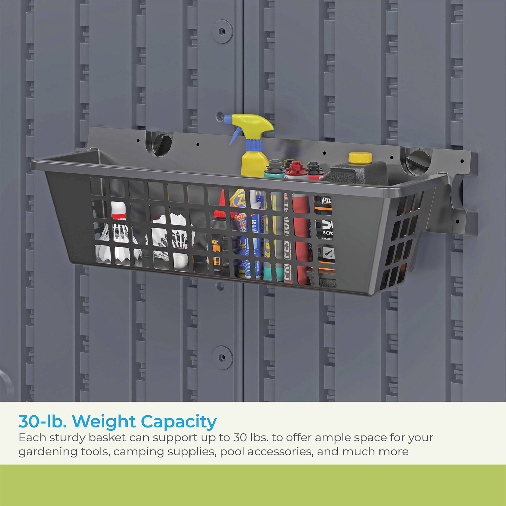 N Z 1 E - OD Pa S ECYC - 30-lb. Weight Capacity Each sturdy basket can support up to 30 lbs. to offer ample space for your gardening tools, camping supplies, pool accessories, and much more