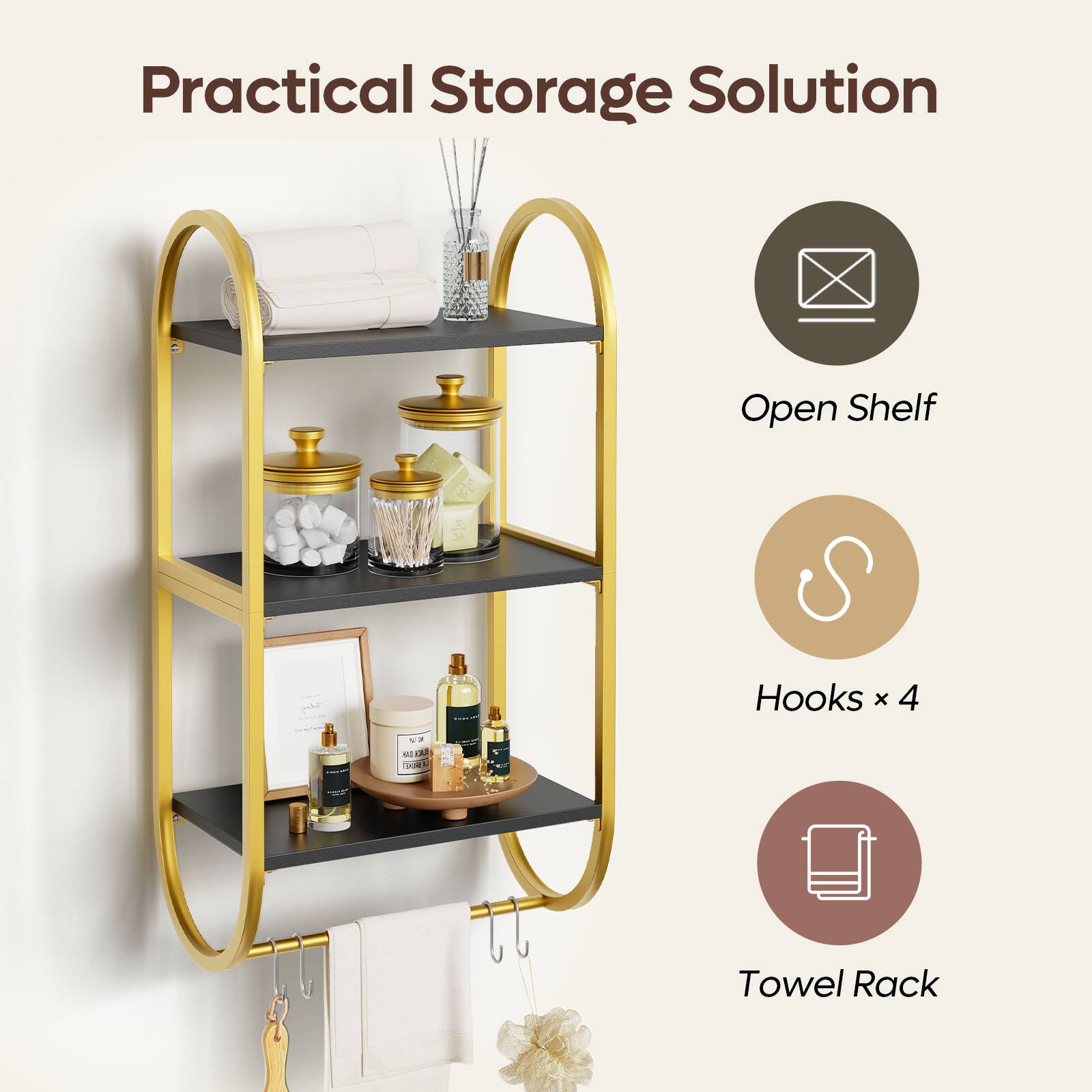 Practical Storage Solution
Open Shelf
Hooks x 4
Towel Rack