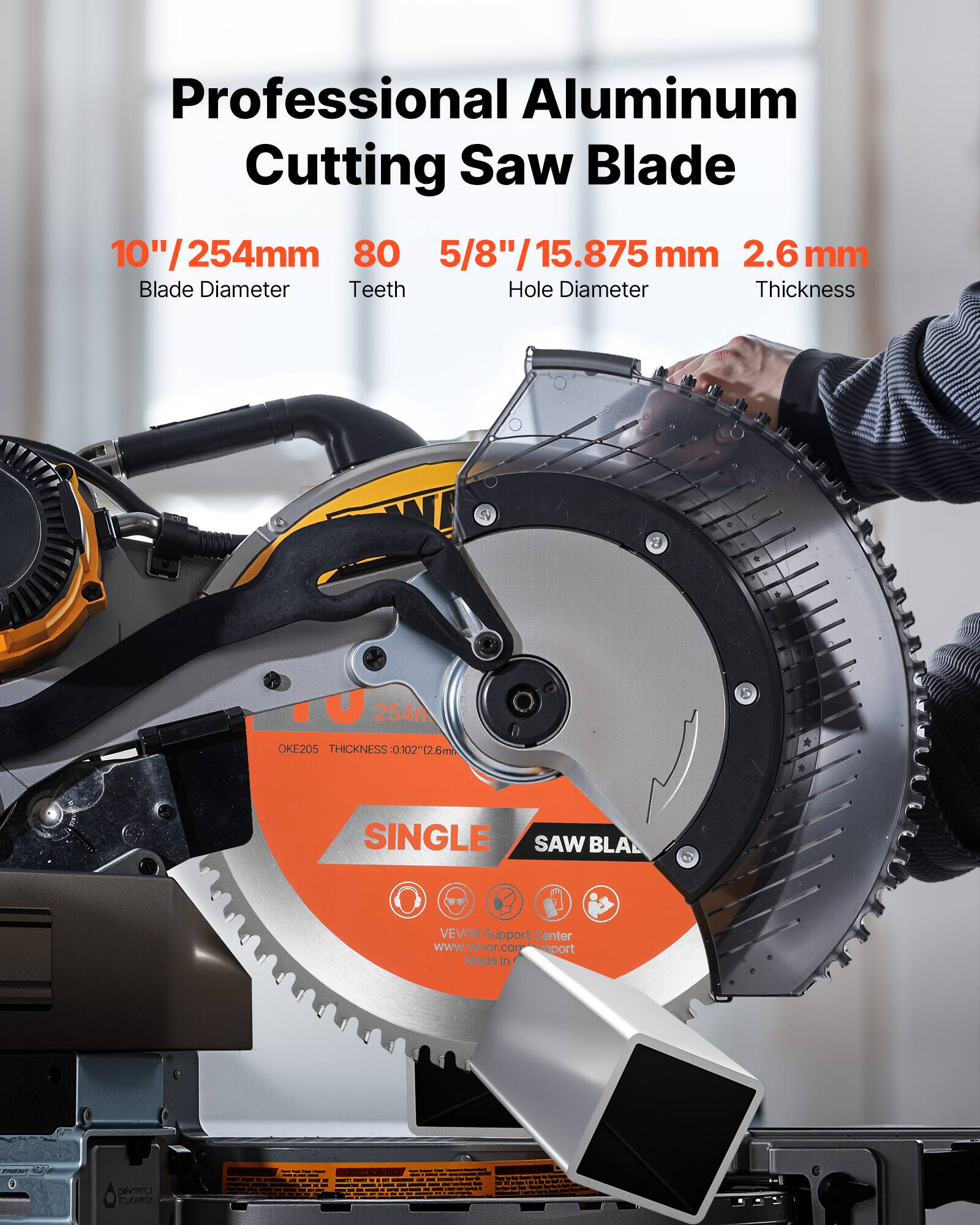 Professional Aluminum Cutting Saw Blade

- Blade Diameter: 10"/254mm
- Teeth: 80
- Hole Diameter: 5/8"/15.875 mm
- Thickness: 2.6 mm

OKE205 THICKNESS 0.102" (2.6 mm)

SINGLE SAW BLADE

VEVOR Support Center
www.vevor.com
Made in China