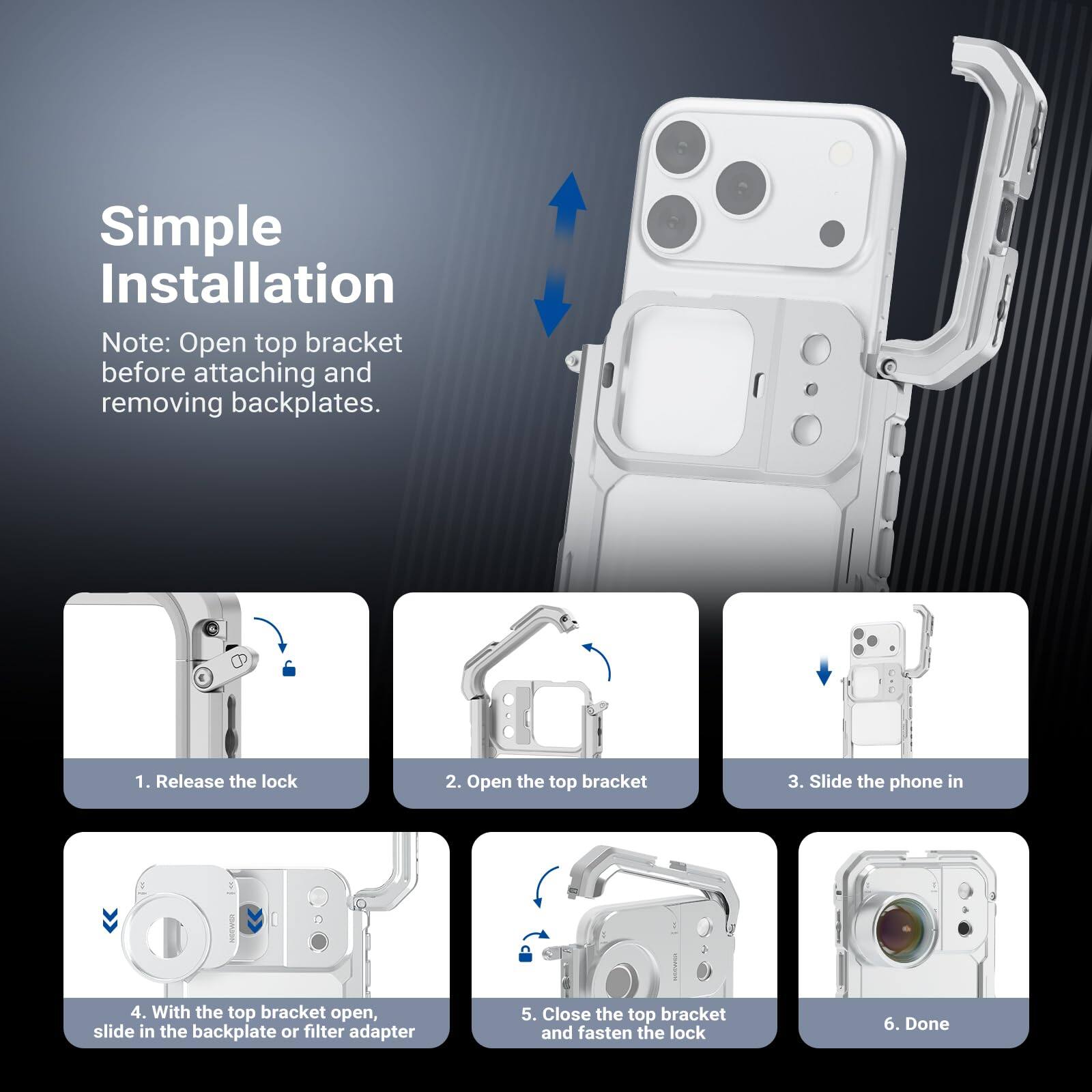 Simple Installation

Note: Open top bracket before attaching and removing backplates.

1. Release the lock
2. Open the top bracket
3. Slide the phone in
4. With the top bracket open, slide in the backplate or filter adapter
5. Close the top bracket and fasten the lock
6. Done