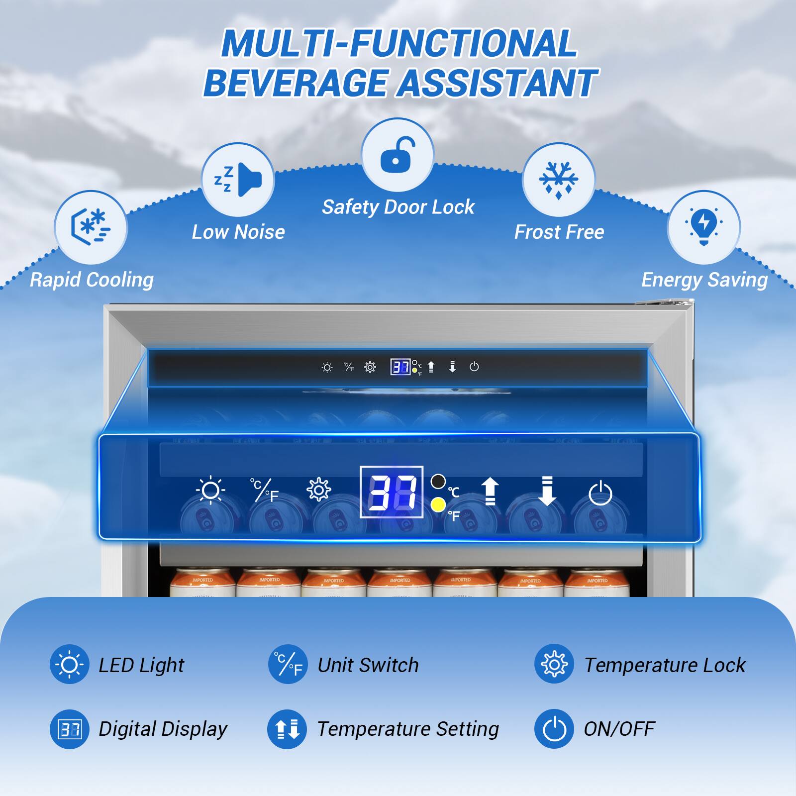 MULTI-FUNCTIONAL BEVERAGE ASSISTANT

- Rapid Cooling
- Low Noise
- Safety Door Lock
- Frost Free
- Energy Saving

LED Light
Digital Display
Unit Switch (°C/F)
Temperature Setting
Temperature Lock
ON/OFF