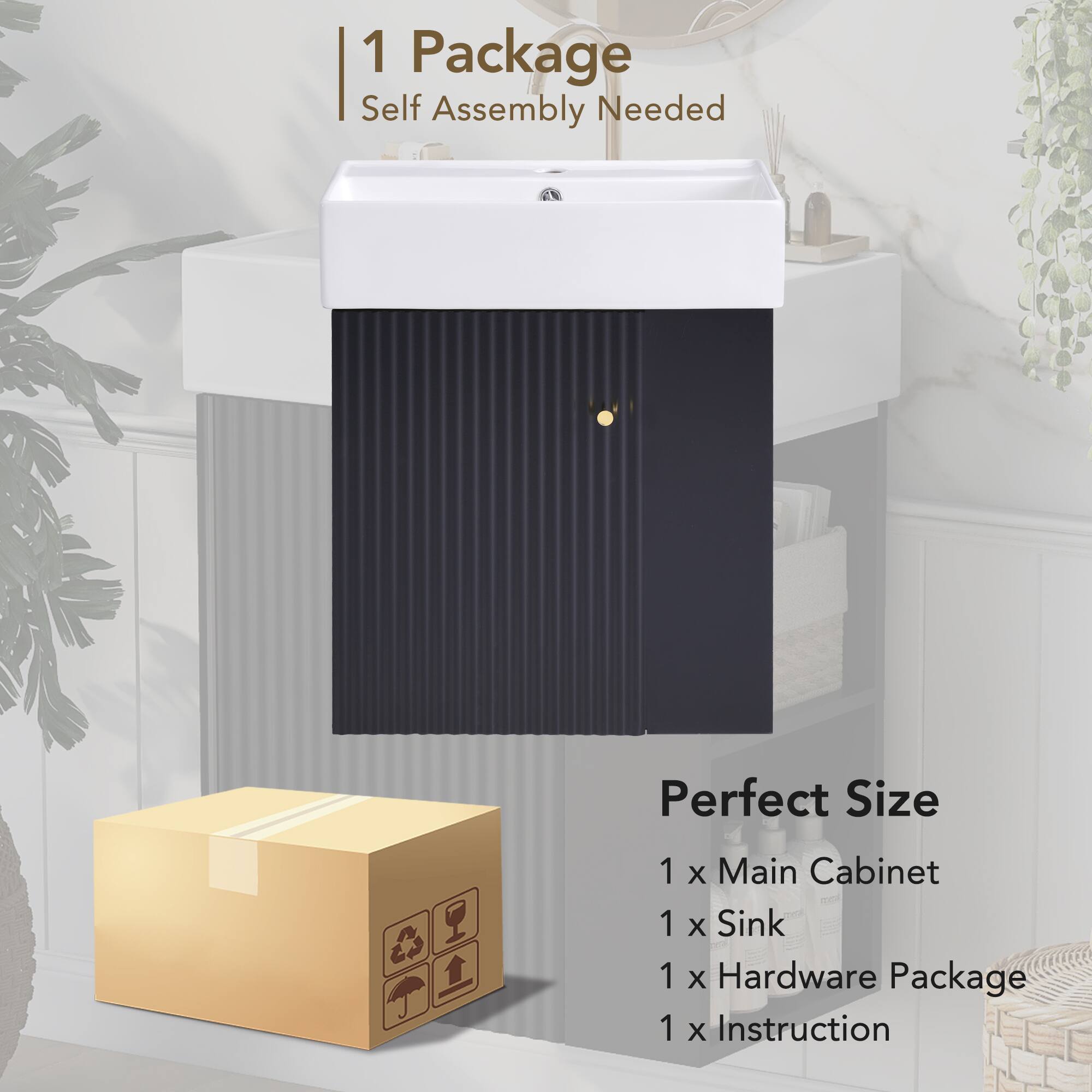 1 Package  
Self Assembly Needed  

Perfect Size  
1 x Main Cabinet  
1 x Sink  
1 x Hardware Package  
1 x Instruction