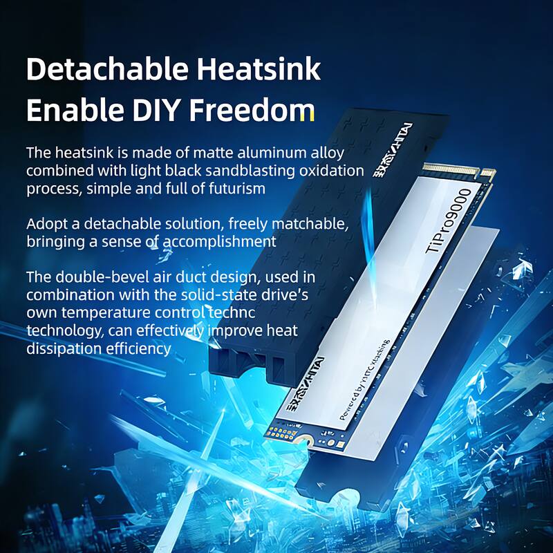 Detachable Heatsink Enable DIY Freedom

The heatsink is made of matte aluminum alloy combined with light black sandblasting aluminum oxidation process, simple and full of futurism.

Adopt a detachable solution, freely matchable, bringing a sense of accomplishment.

The double-bevel air duct design, used in combination with the solid-state drive's own temperature control technology, can effectively improve heat dissipation efficiency.