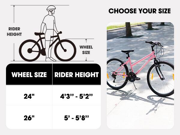 CHOOSE YOUR SIZE

WHEEL SIZE | RIDER HEIGHT

24" | 4'3" - 5'2"

26" | 5' - 5'8"