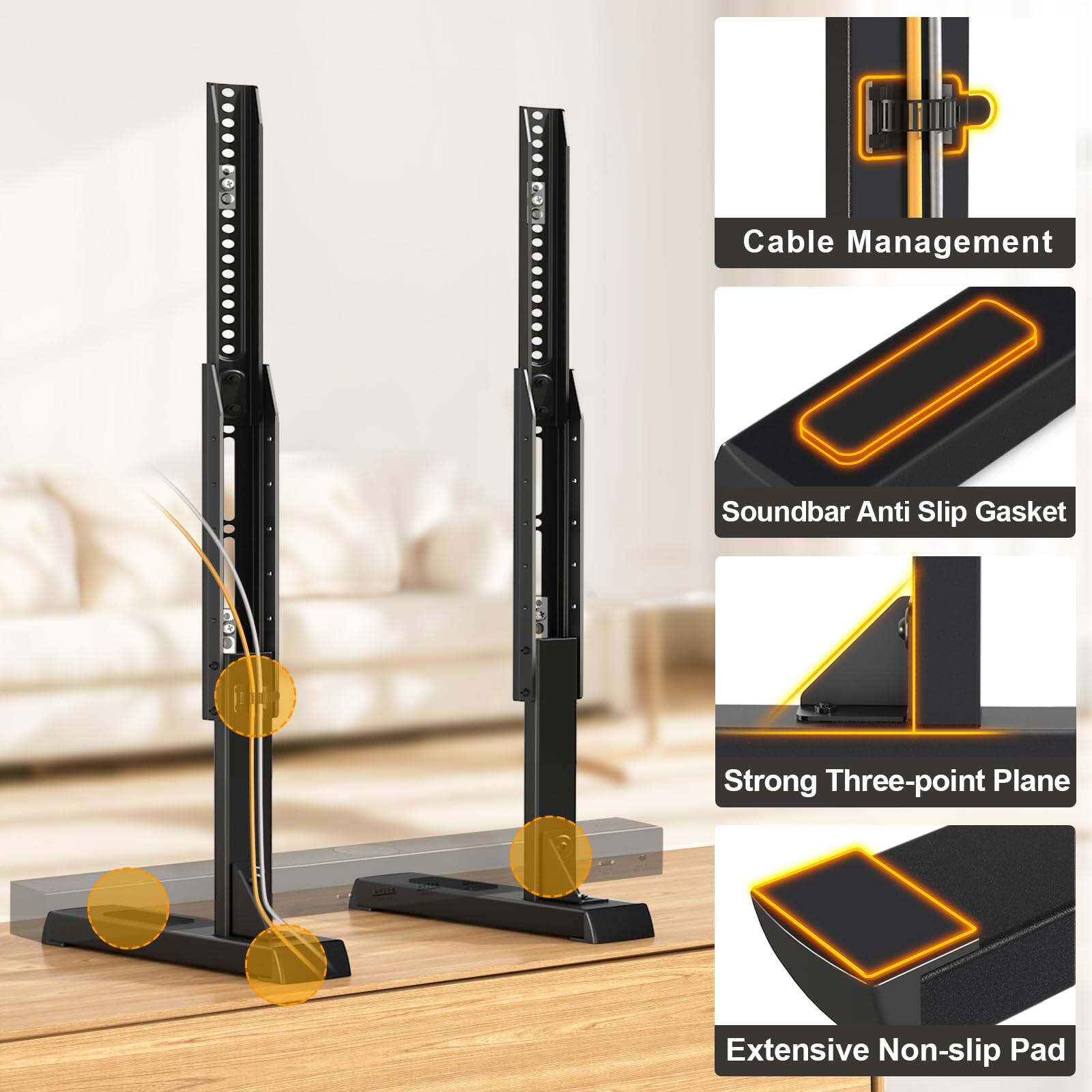 Cable Management  
Soundbar Anti Slip Gasket  
Strong Three-point Plane  
Extensive Non-slip Pad