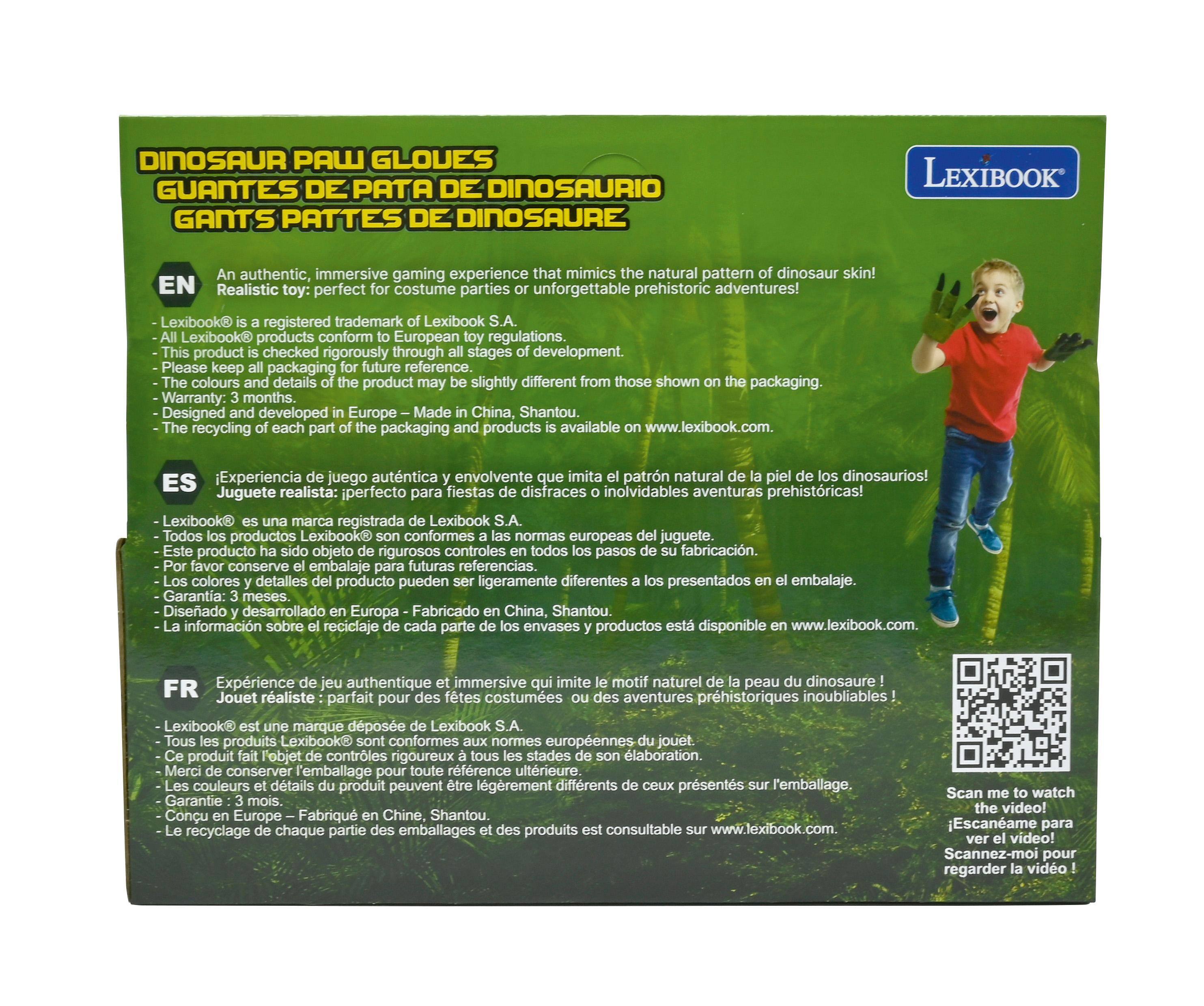 DINOSAUR PAW GLOVES  
GUANTES DE PATA DE DINOSAURIO  
GANTS PATTES DE DINOSAURE  

An authentic, immersive gaming experience that mimics the natural pattern of dinosaur skin!  
Realistic toy; perfect for costume parties or unforgettable prehistoric adventures!  

Lexibook is a registered trademark of Lexibook S.A.  
All Lexibook products conform to European toy regulations.  
This product is checked rigorously through all stages of development.  
Please keep all packaging for future reference.  
The colours and details of the product may be slightly different from those shown on the packaging.  
Warranty: 3 months.  
Designed and developed in Europe – Made in China, Shantou.  
The recycling of each part of the packaging and products is available on www.lexibook.com.  

Experiencia de juego auténtica y envolvente que imita el patrón natural de la piel de los dinosaurios!  
Juguetes reales; perfectos para fiestas de disfraces o inolvidables aventuras prehistóricas!  

Lexibook® es una marca registrada de Lexibook S.A.  
