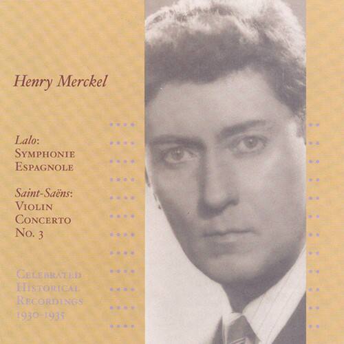 Henry Merckel

Lalo:  
SYMPHONIE ESPAGNOLE

Saint-Saëns:  
VIOLIN CONCERTO No. 3

CELEBRATED HISTORICAL RECORDINGS  
1930-1935
