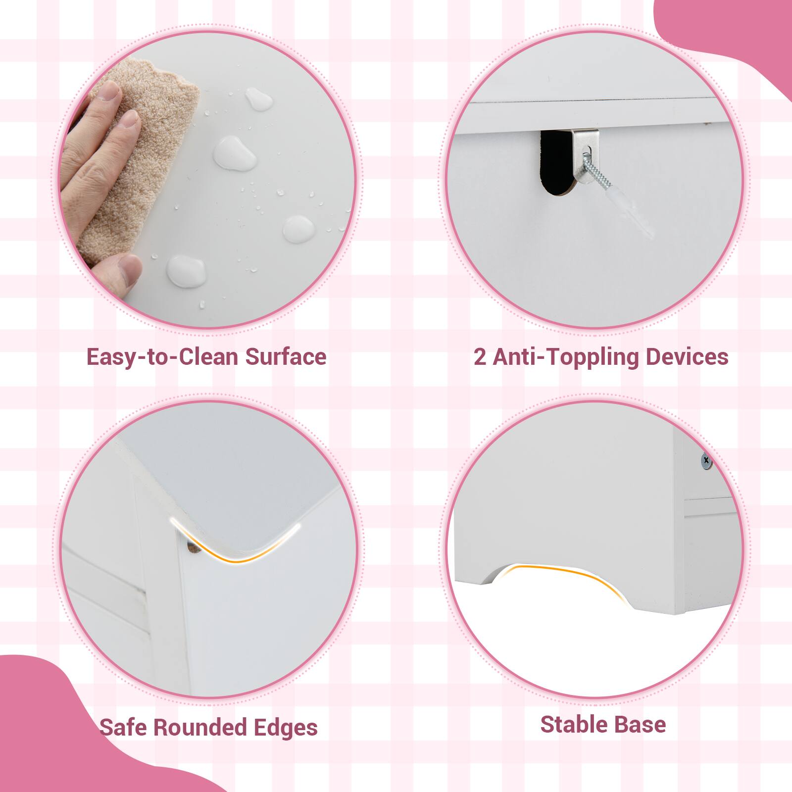 Easy-to-Clean Surface  
2 Anti-Topping Devices  
Safe Rounded Edges  
Stable Base