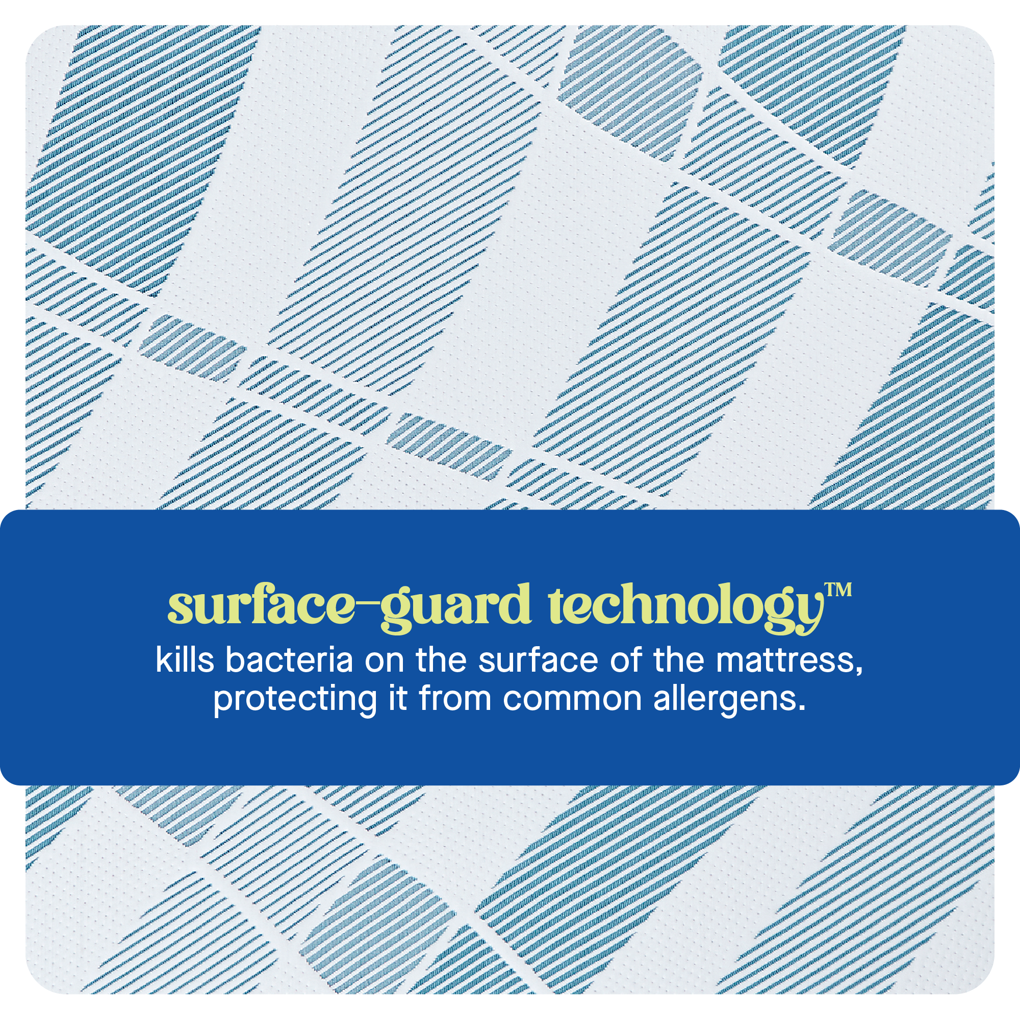 "Surface-Guard Technology" kills bacteria on the surface of the mattress, protecting it from common allergens.